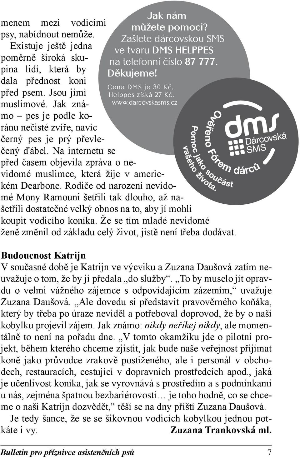Rodiče od narození nevidomé Mony Ramouni šetřili tak dlouho, až našetřili dostatečné velký obnos na to, aby jí mohli koupit vodicího koníka.