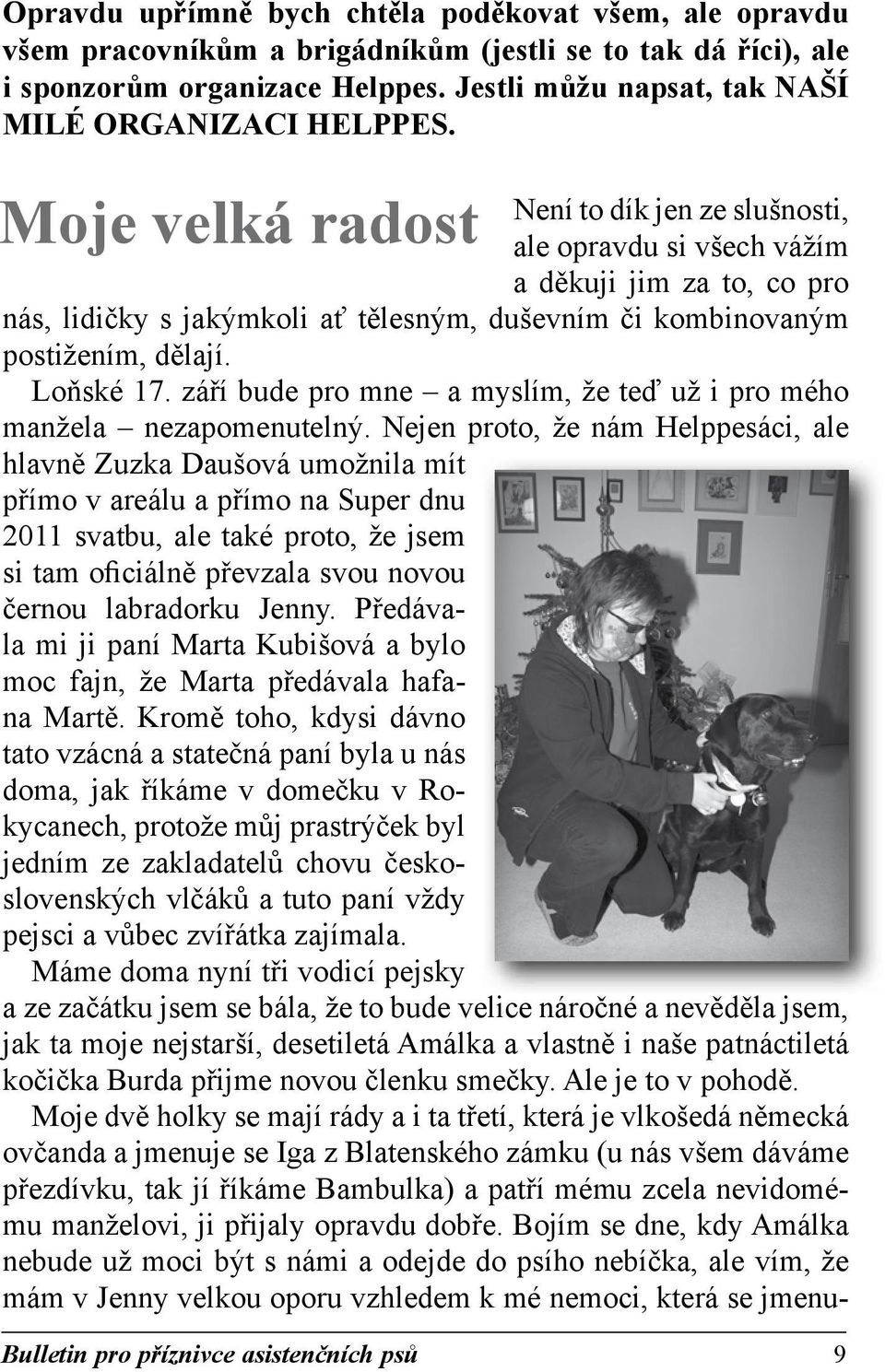 Není to dík jen ze slušnosti, Moje velká radost ale opravdu si všech vážím a děkuji jim za to, co pro nás, lidičky s jakýmkoli ať tělesným, duševním či kombinovaným postižením, dělají. Loňské 17.