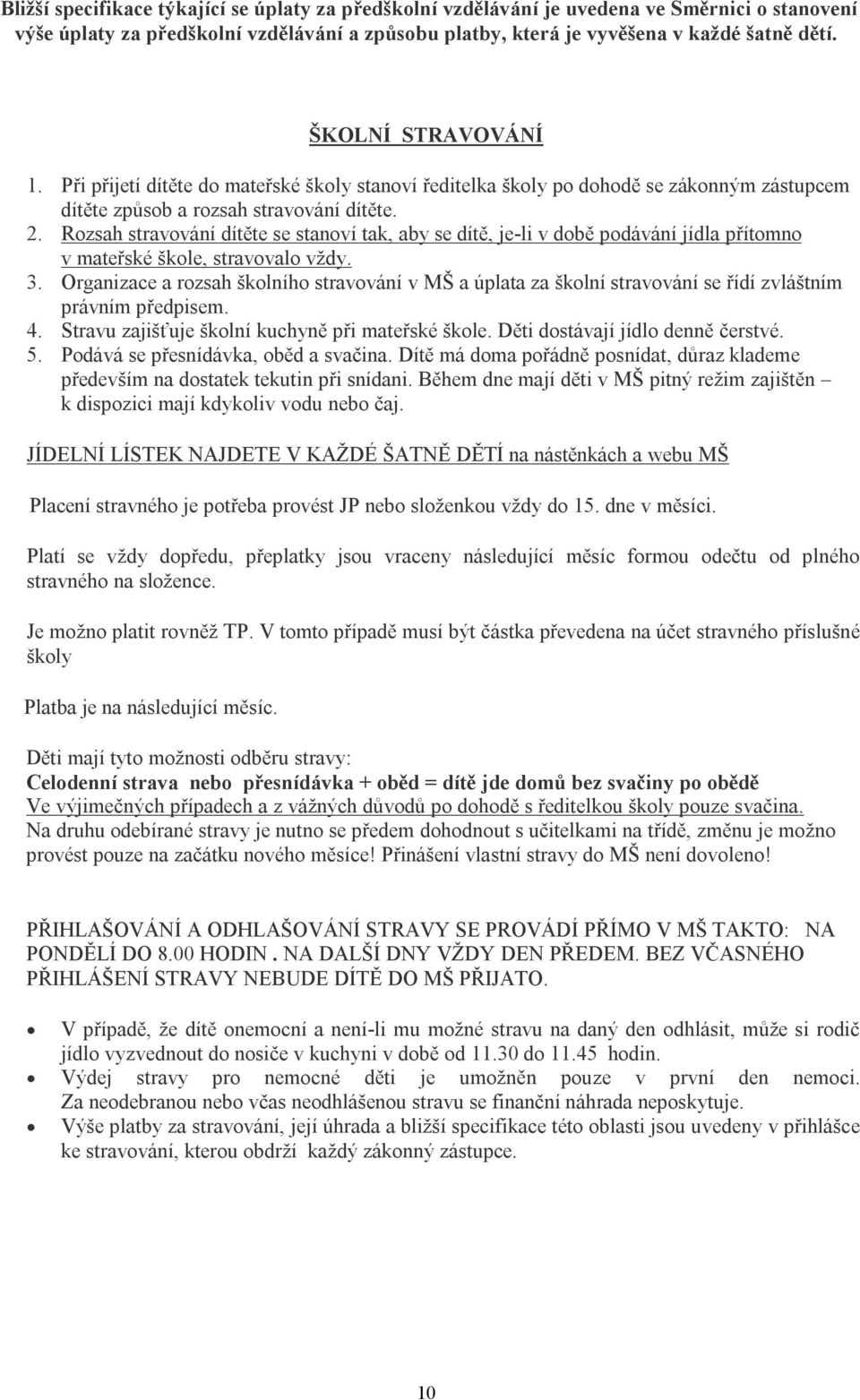 Rozsah stravování dítěte se stanoví tak, aby se dítě, je-li v době podávání jídla přítomno v mateřské škole, stravovalo vždy. 3.