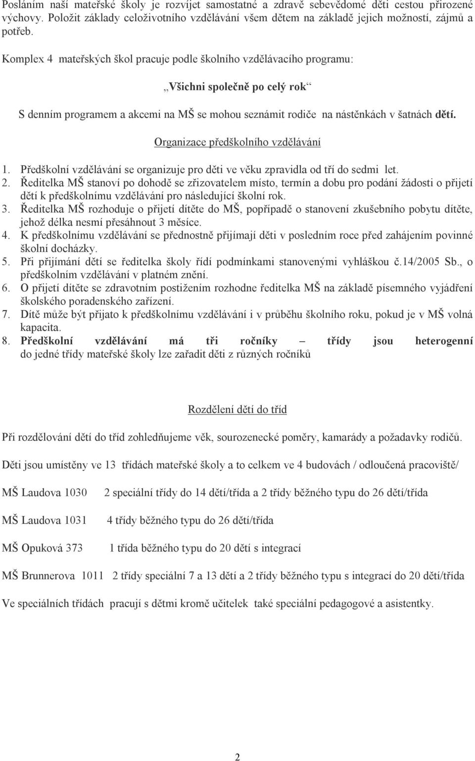 Organizace předškolního vzdělávání 1. Předškolní vzdělávání se organizuje pro děti ve věku zpravidla od tří do sedmi let. 2.