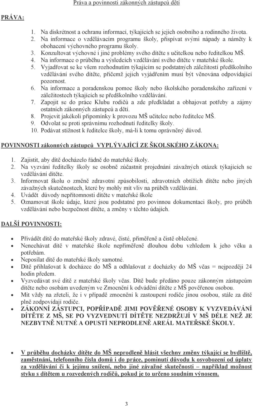 4. Na informace o průběhu a výsledcích vzdělávání svého dítěte v mateřské škole. 5.