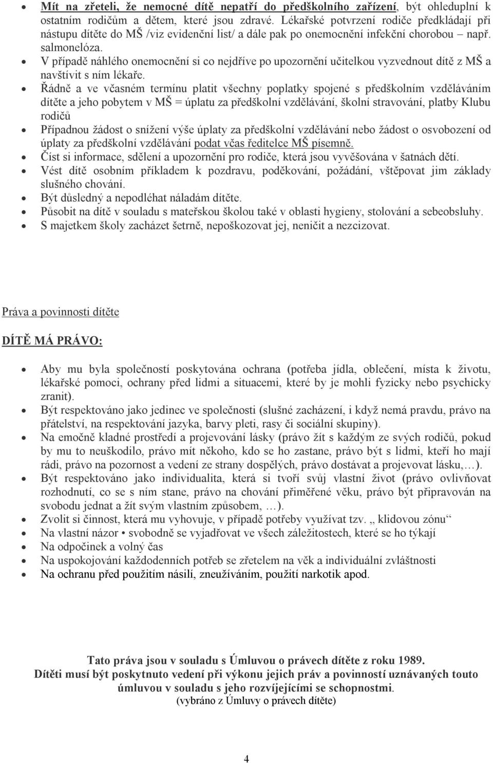 V případě náhlého onemocnění si co nejdříve po upozornění učitelkou vyzvednout dítě z MŠ a navštívit s ním lékaře.