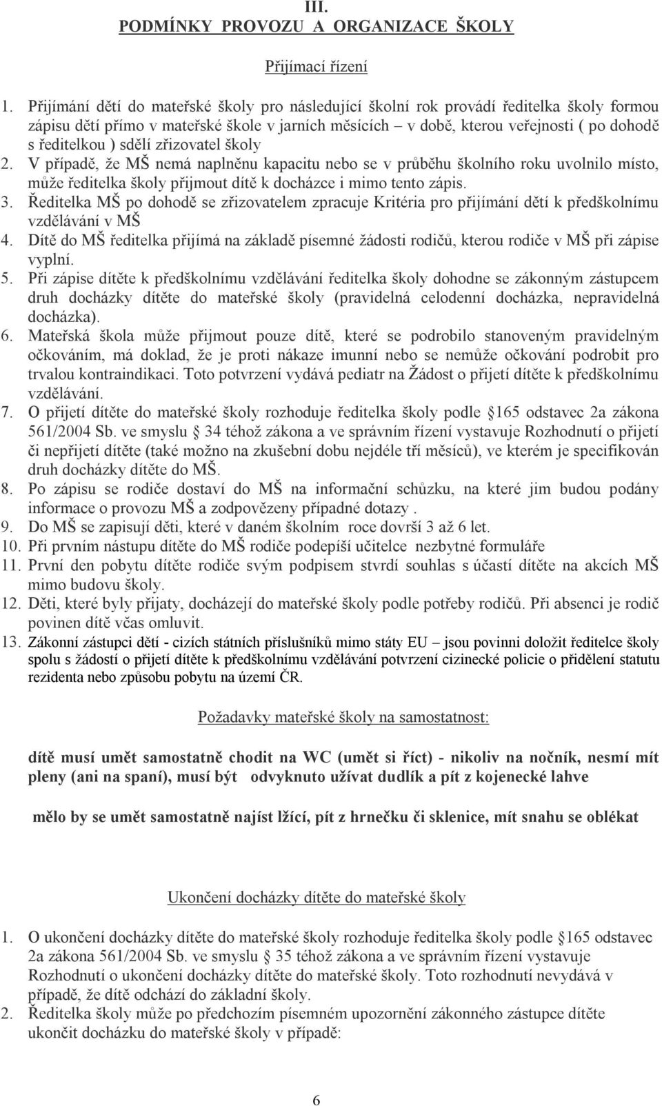 sdělí zřizovatel školy 2. V případě, že MŠ nemá naplněnu kapacitu nebo se v průběhu školního roku uvolnilo místo, může ředitelka školy přijmout dítě k docházce i mimo tento zápis. 3.