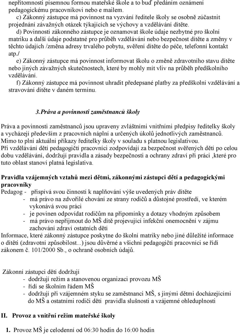 d) Povinností zákonného zástupce je oznamovat škole údaje nezbytné pro školní matriku a další údaje podstatné pro průběh vzdělávání nebo bezpečnost dítěte a změny v těchto údajích /změna adresy