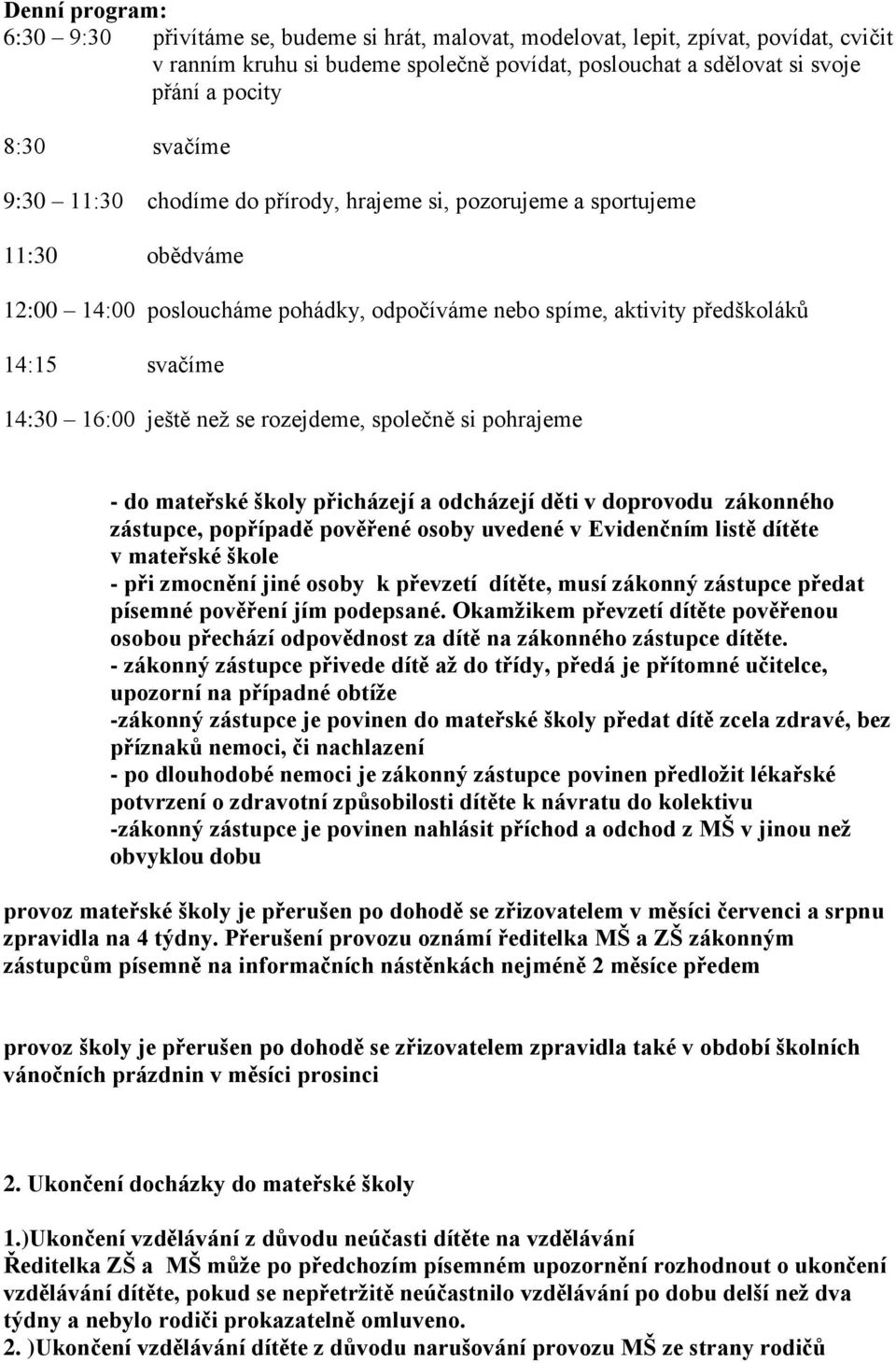 než se rozejdeme, společně si pohrajeme - do mateřské školy přicházejí a odcházejí děti v doprovodu zákonného zástupce, popřípadě pověřené osoby uvedené v Evidenčním listě dítěte v mateřské škole -