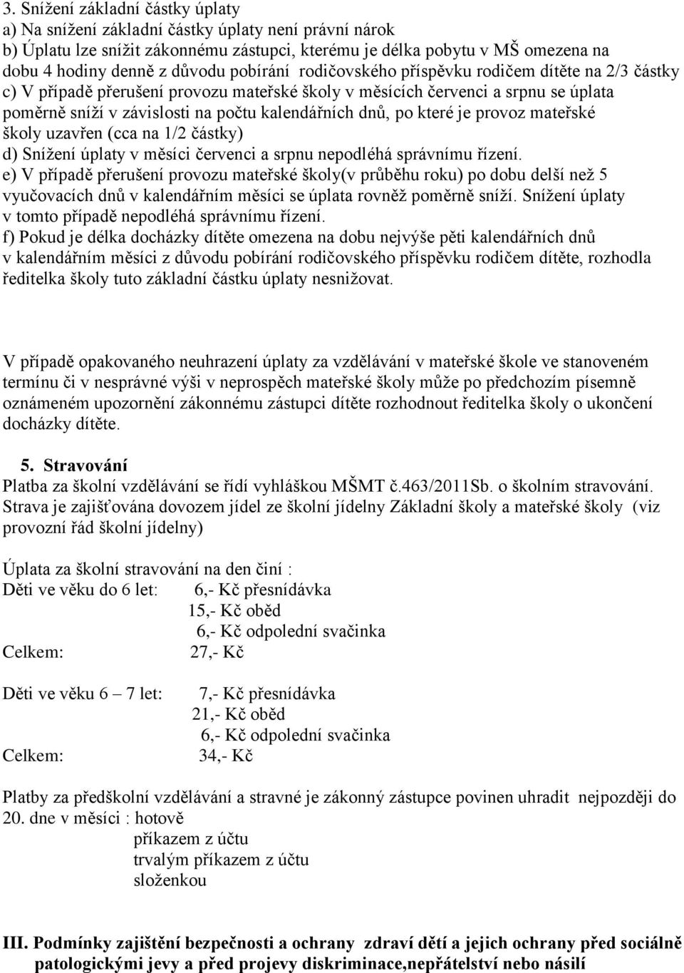 po které je provoz mateřské školy uzavřen (cca na 1/2 částky) d) Snížení úplaty v měsíci červenci a srpnu nepodléhá správnímu řízení.