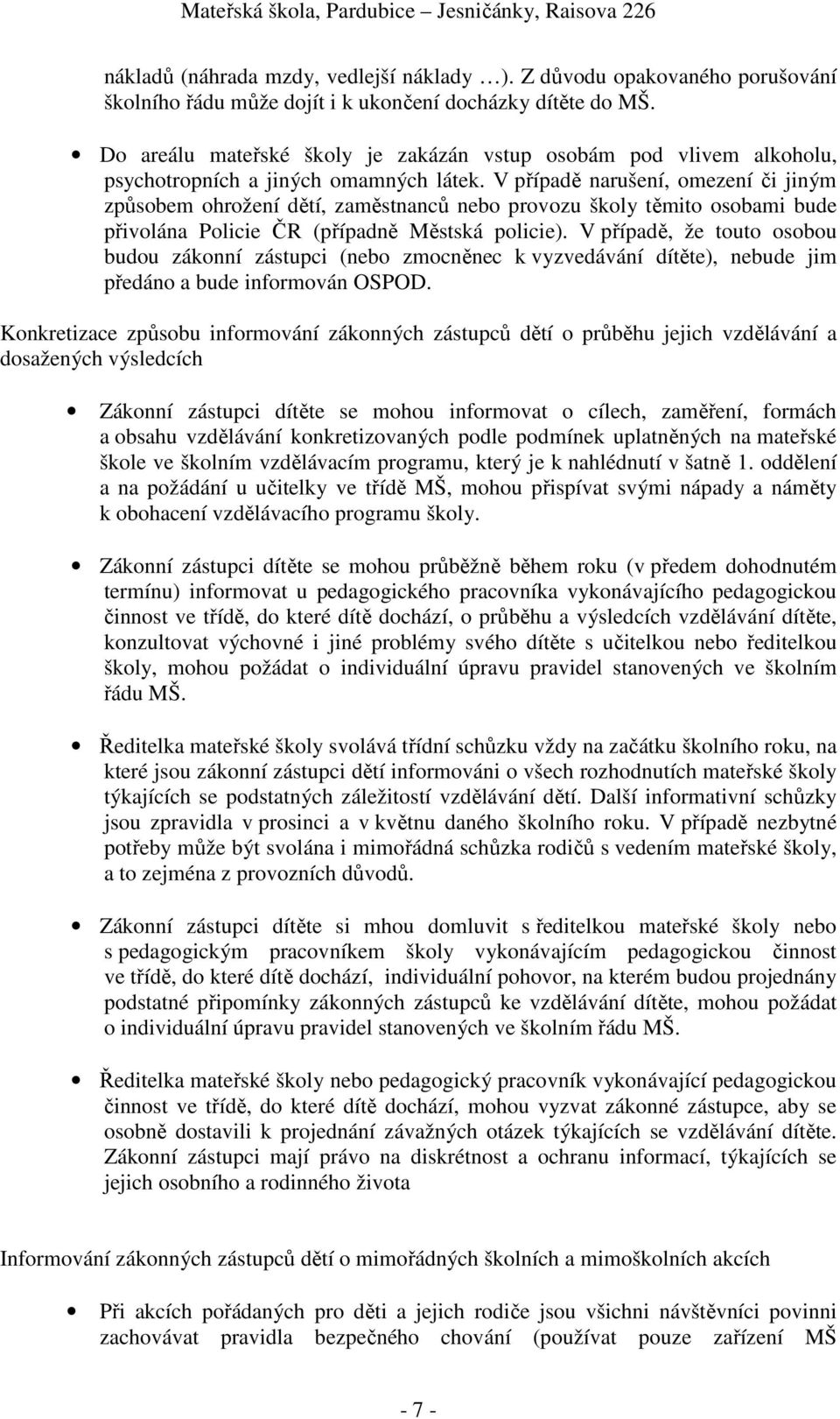 V případě narušení, omezení či jiným způsobem ohrožení dětí, zaměstnanců nebo provozu školy těmito osobami bude přivolána Policie ČR (případně Městská policie).