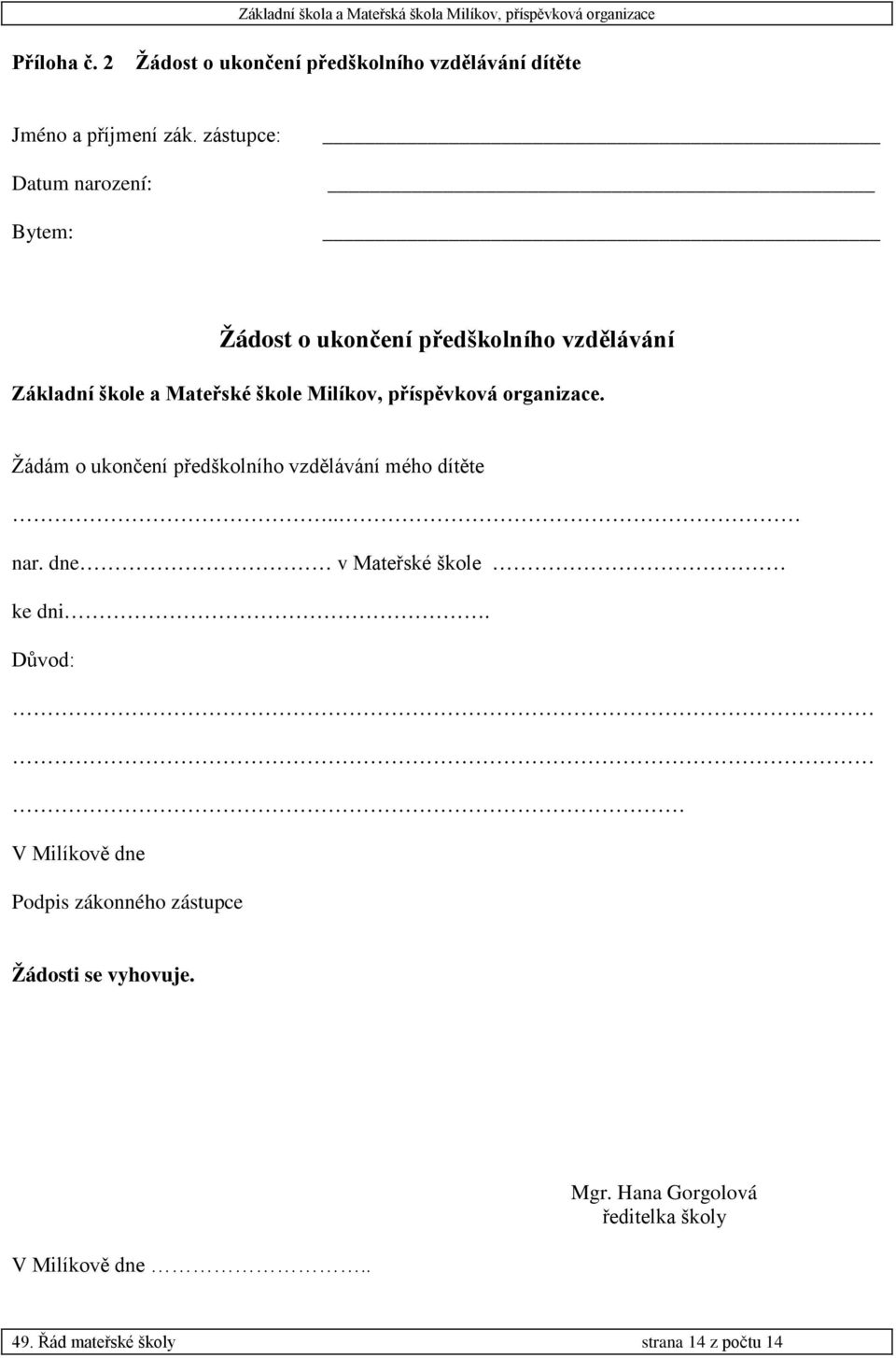 příspěvková organizace. Žádám o ukončení předškolního vzdělávání mého dítěte.. nar. dne v Mateřské škole ke dni.