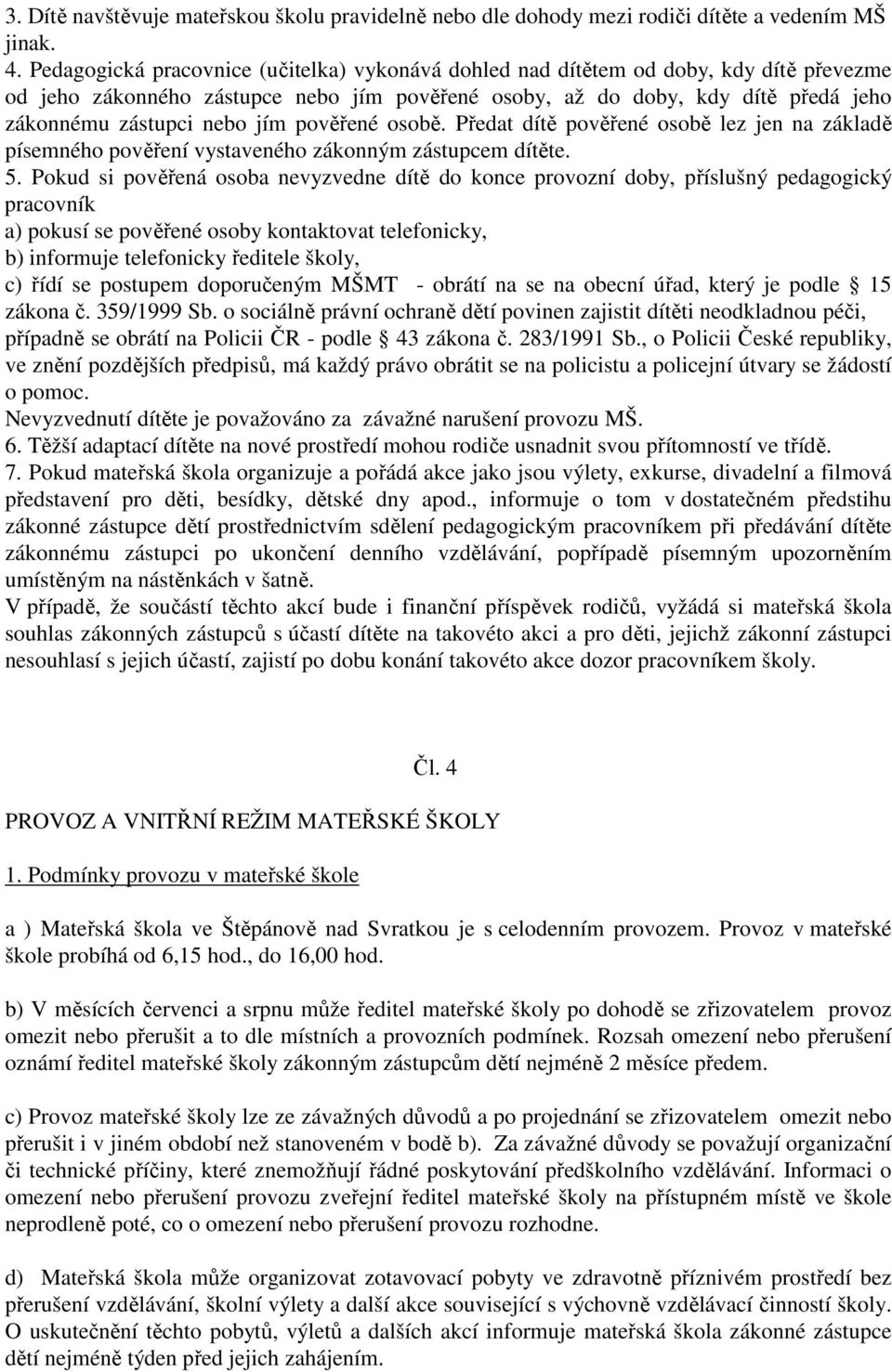 jím pověřené osobě. Předat dítě pověřené osobě lez jen na základě písemného pověření vystaveného zákonným zástupcem dítěte. 5.