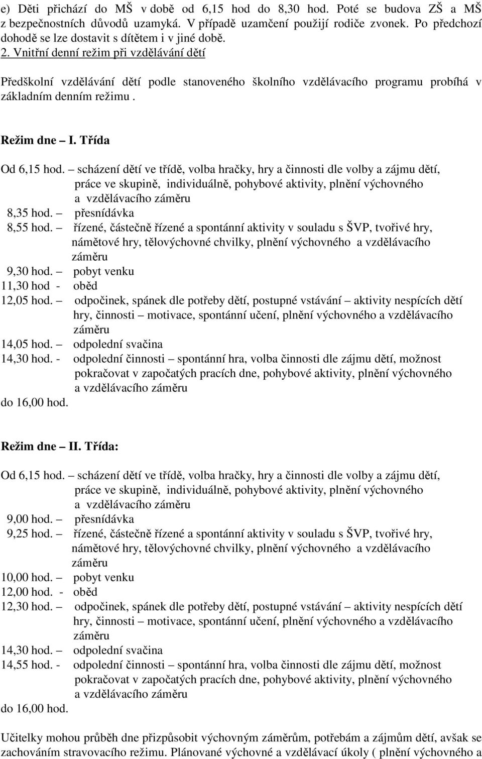 Vnitřní denní režim při vzdělávání dětí Předškolní vzdělávání dětí podle stanoveného školního vzdělávacího programu probíhá v základním denním režimu. Režim dne I. Třída Od 6,15 hod.