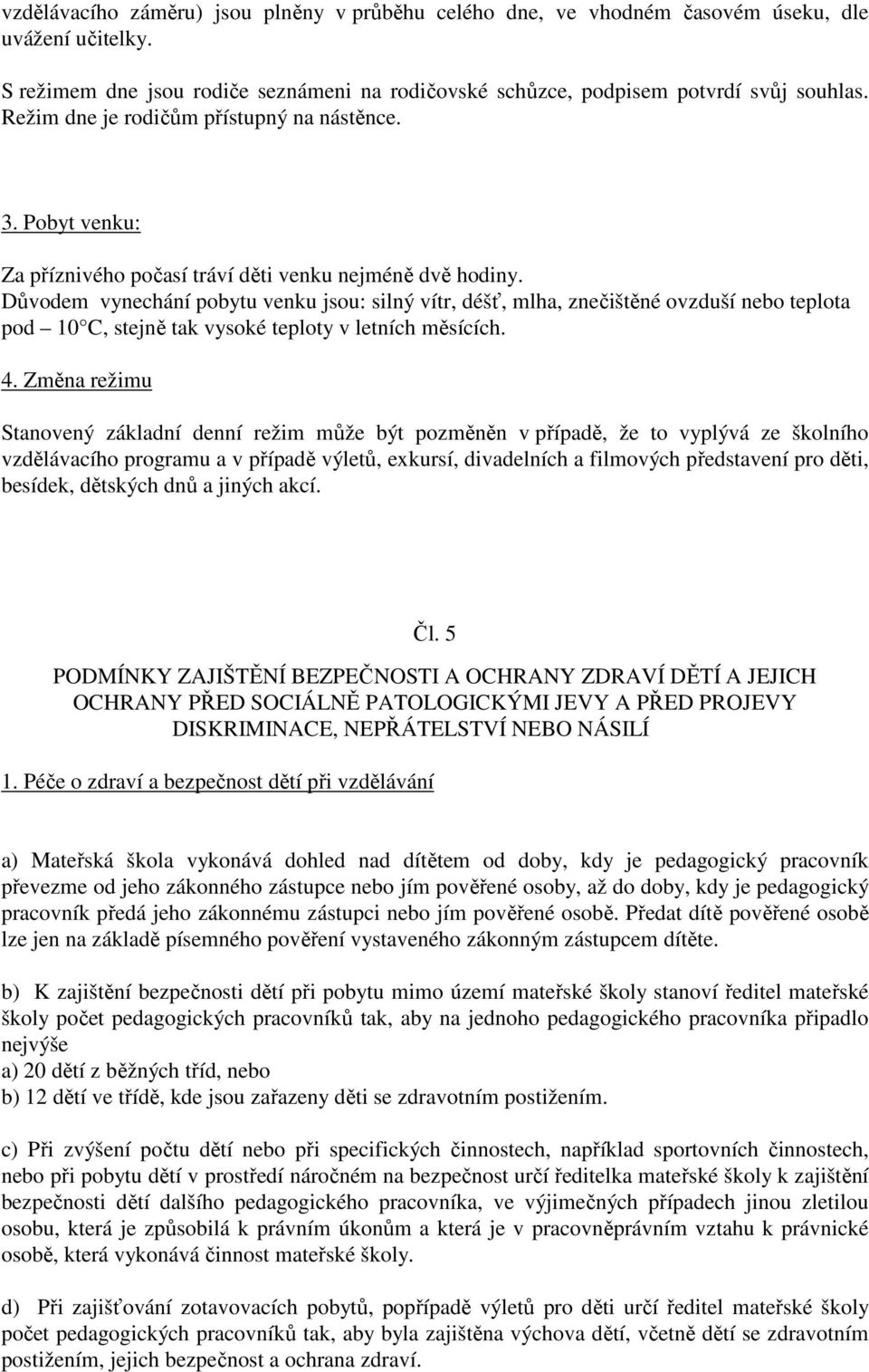 Důvodem vynechání pobytu venku jsou: silný vítr, déšť, mlha, znečištěné ovzduší nebo teplota pod 10 C, stejně tak vysoké teploty v letních měsících. 4.