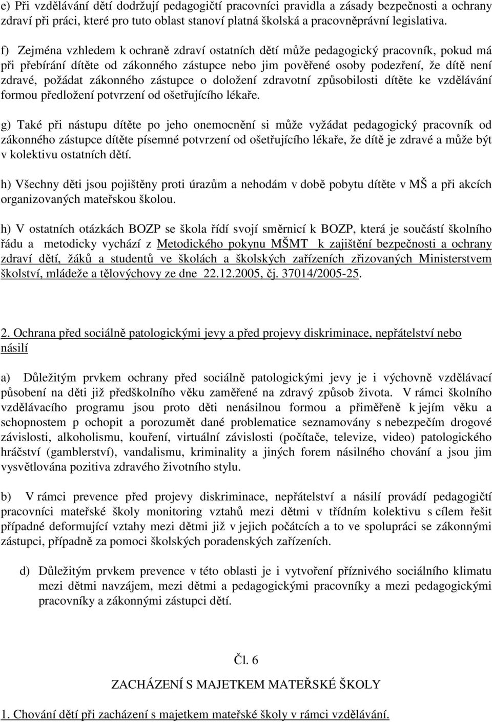 zákonného zástupce o doložení zdravotní způsobilosti dítěte ke vzdělávání formou předložení potvrzení od ošetřujícího lékaře.