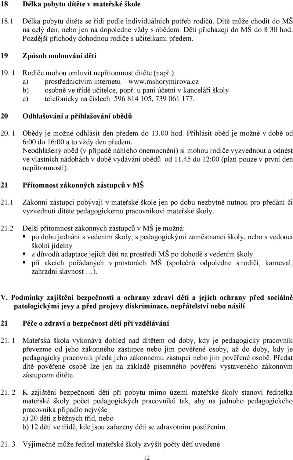 ): a) prostřednictvím internetu www.mshorymirova.cz b) osobně ve třídě učitelce, popř. u paní účetní v kanceláři školy c) telefonicky na číslech: 596 814 105, 739 061 177.