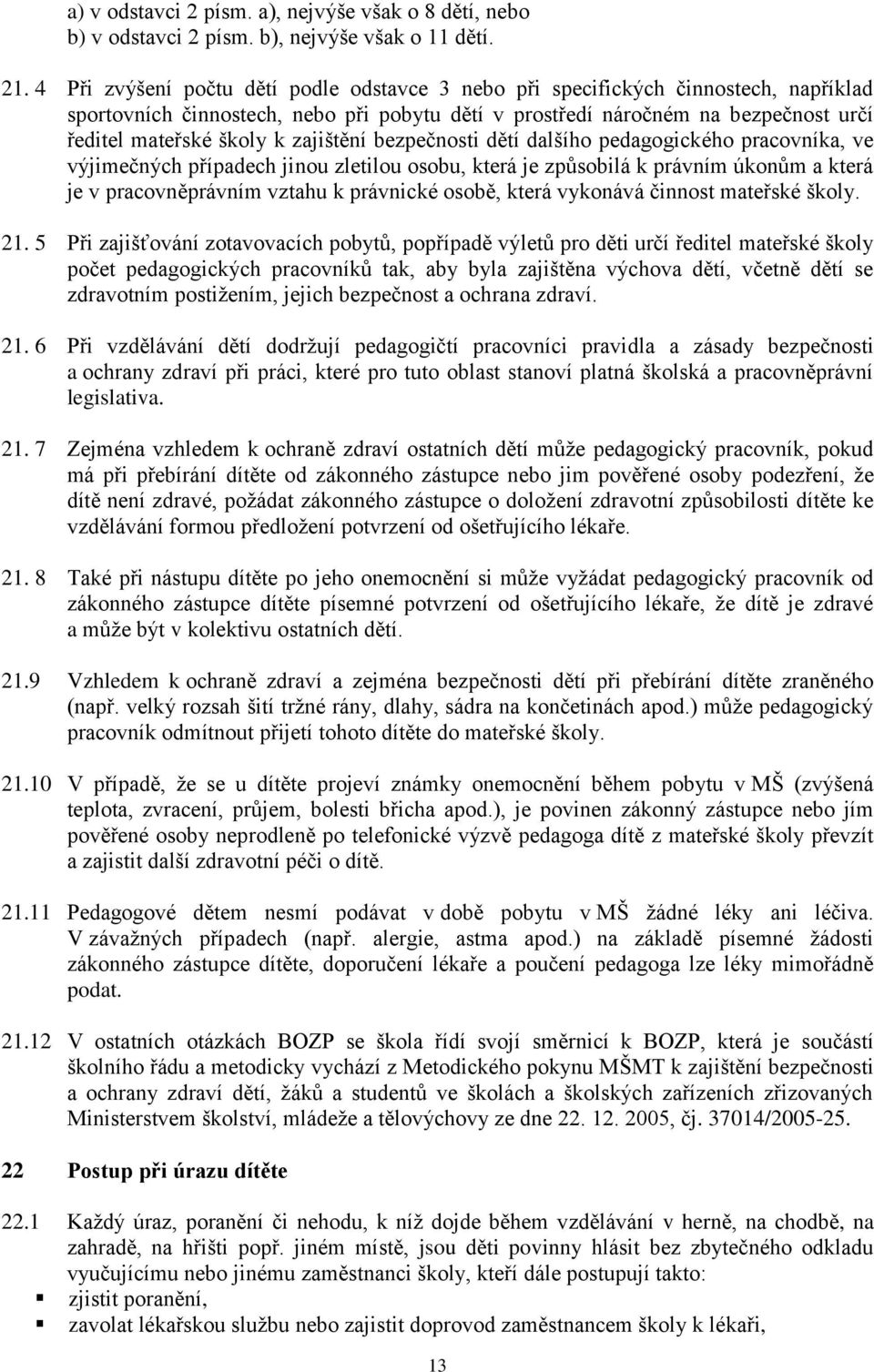 zajištění bezpečnosti dětí dalšího pedagogického pracovníka, ve výjimečných případech jinou zletilou osobu, která je způsobilá k právním úkonům a která je v pracovněprávním vztahu k právnické osobě,