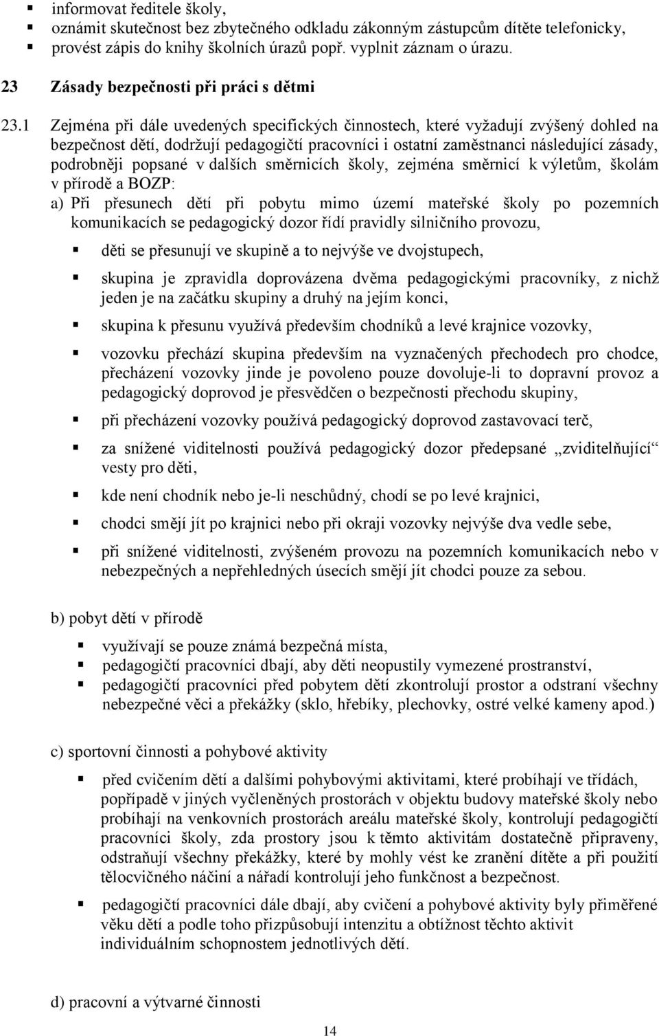 1 Zejména při dále uvedených specifických činnostech, které vyžadují zvýšený dohled na bezpečnost dětí, dodržují pedagogičtí pracovníci i ostatní zaměstnanci následující zásady, podrobněji popsané v