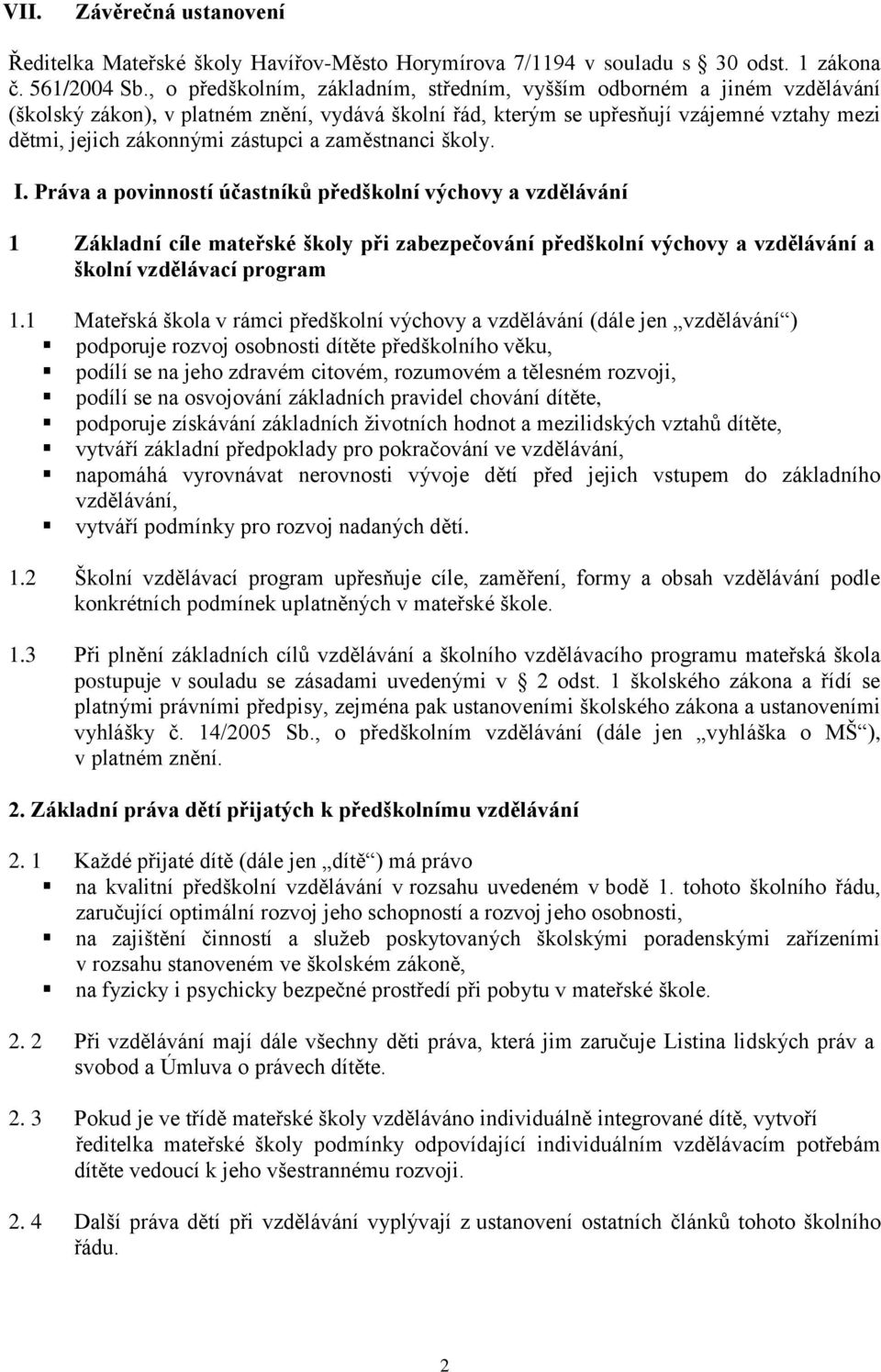 a zaměstnanci školy. I. Práva a povinností účastníků předškolní výchovy a vzdělávání 1 Základní cíle mateřské školy při zabezpečování předškolní výchovy a vzdělávání a školní vzdělávací program 1.