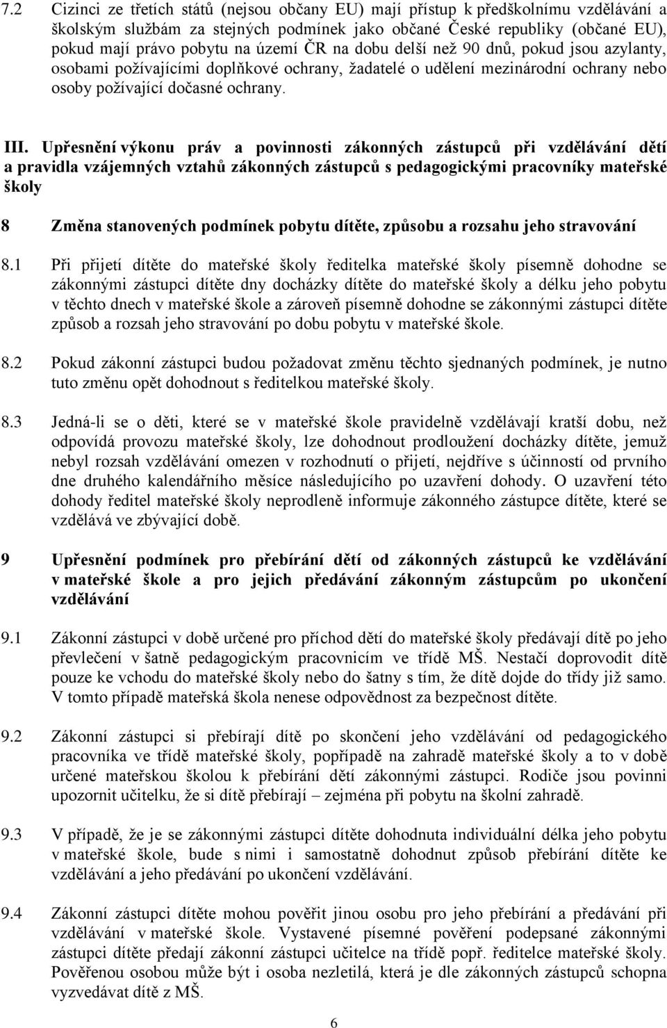 Upřesnění výkonu práv a povinnosti zákonných zástupců při vzdělávání dětí a pravidla vzájemných vztahů zákonných zástupců s pedagogickými pracovníky mateřské školy 8 Změna stanovených podmínek pobytu