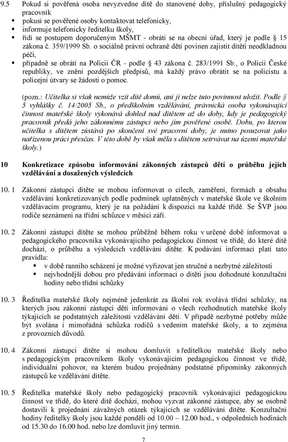 o sociálně právní ochraně dětí povinen zajistit dítěti neodkladnou péči, případně se obrátí na Policii ČR - podle 43 zákona č. 283/1991 Sb.