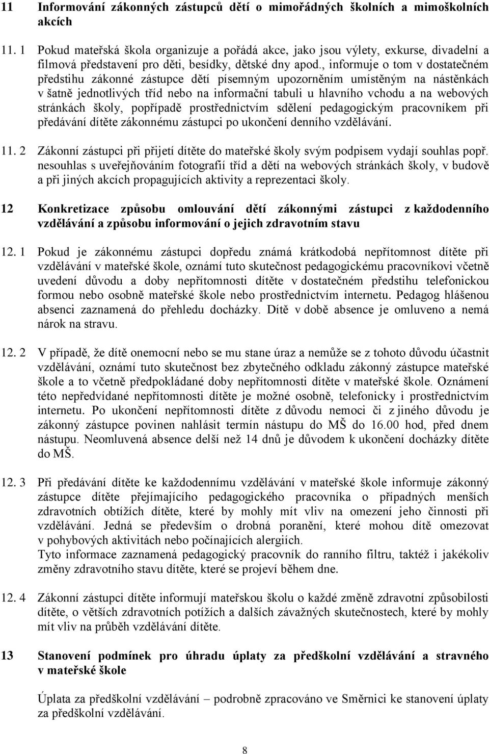 , informuje o tom v dostatečném předstihu zákonné zástupce dětí písemným upozorněním umístěným na nástěnkách v šatně jednotlivých tříd nebo na informační tabuli u hlavního vchodu a na webových