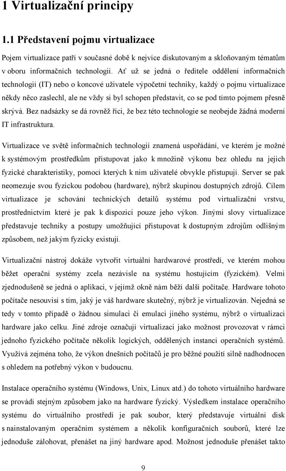 se pod tímto pojmem přesně skrývá. Bez nadsázky se dá rovněž říci, že bez této technologie se neobejde žádná moderní IT infrastruktura.