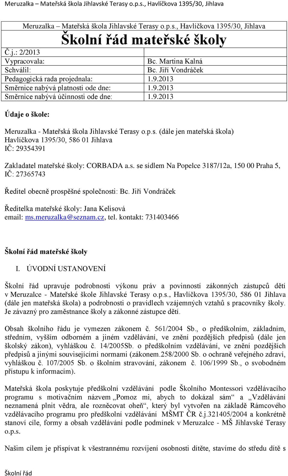 s. se sídlem Na Popelce 3187/12a, 150 00 Praha 5, IČ: 27365743 Ředitel obecně prospěšné společnosti: Bc. Jiří Vondráček Ředitelka mateřské školy: Jana Kelisová email: ms.meruzalka@seznam.cz, tel.