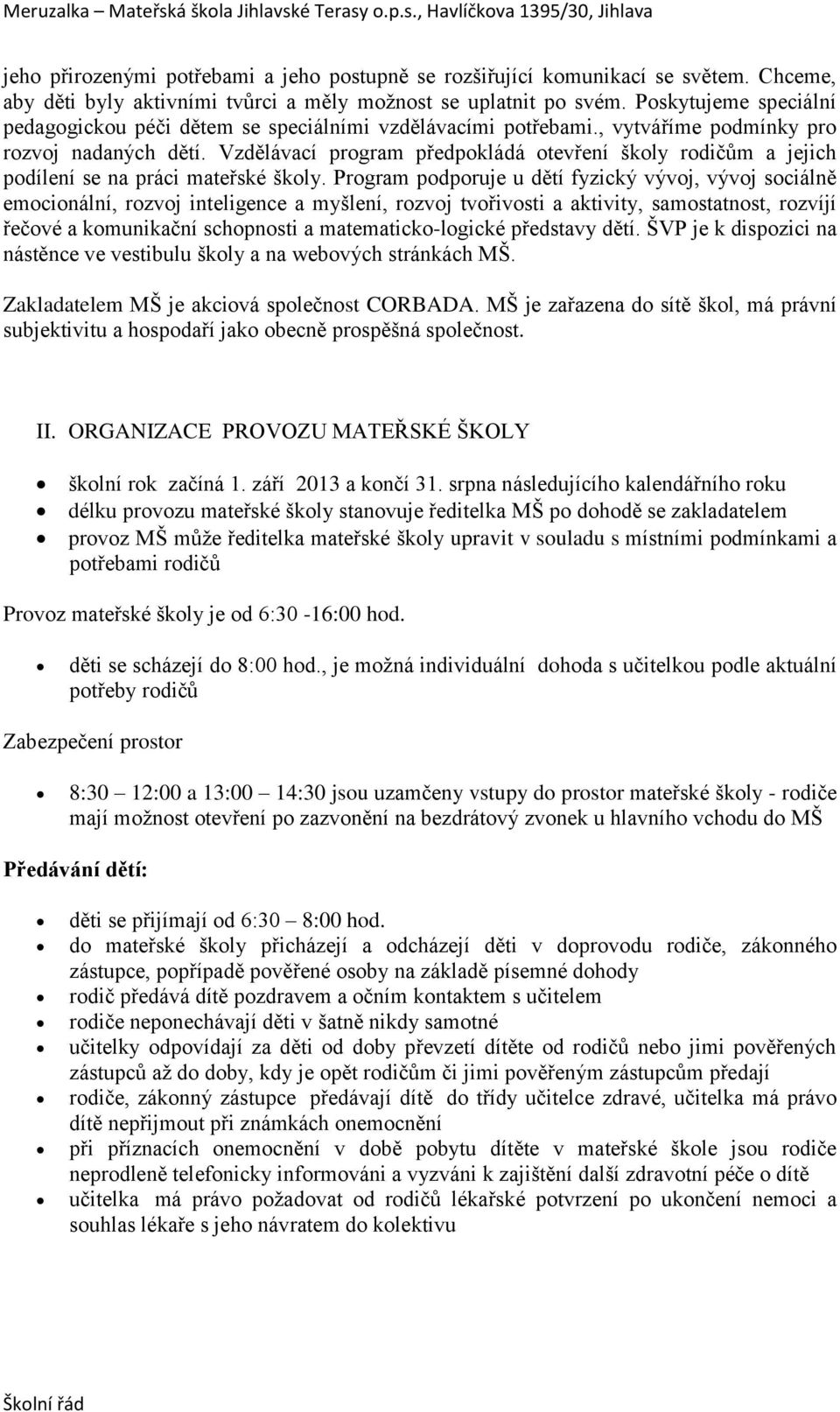 Vzdělávací program předpokládá otevření školy rodičům a jejich podílení se na práci mateřské školy.