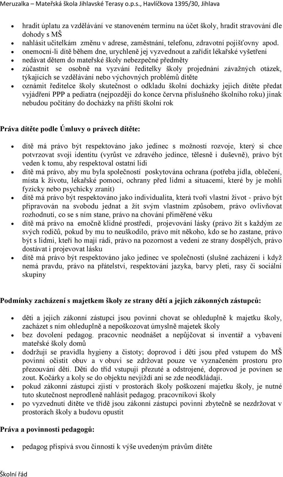 závažných otázek, týkajících se vzdělávání nebo výchovných problémů dítěte oznámit ředitelce školy skutečnost o odkladu školní docházky jejich dítěte předat vyjádření PPP a pediatra (nejpozději do