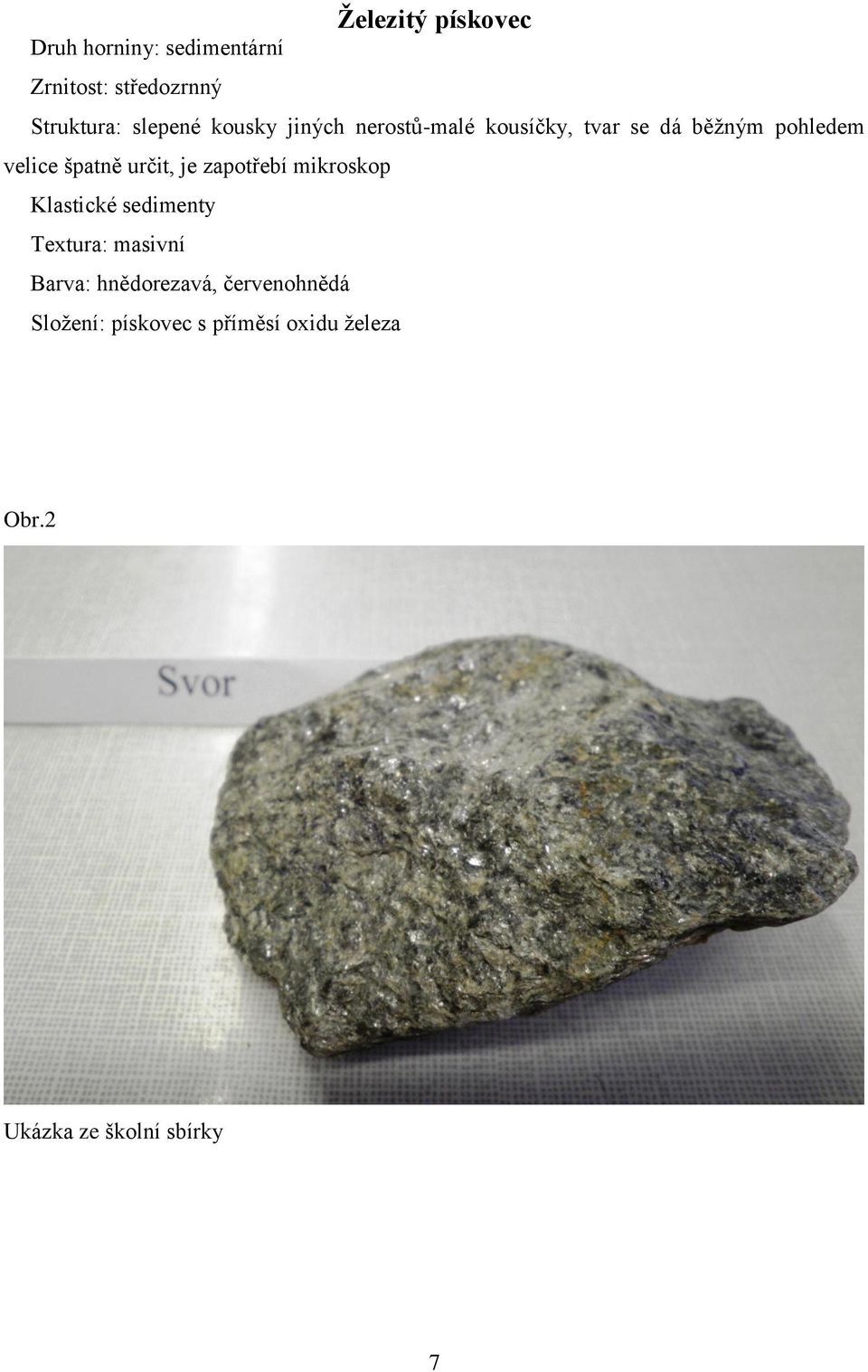 špatně určit, je zapotřebí mikroskop Klastické sedimenty Textura: masivní Barva: