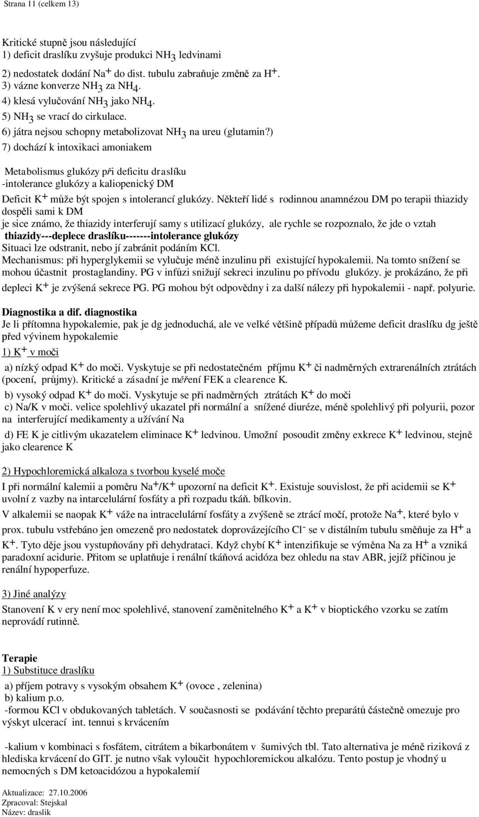 ) 7) dochází k intoxikaci amoniakem Metabolismus glukózy pi deficitu draslíku -intolerance glukózy a kaliopenický DM Deficit K + mže být spojen s intolerancí glukózy.