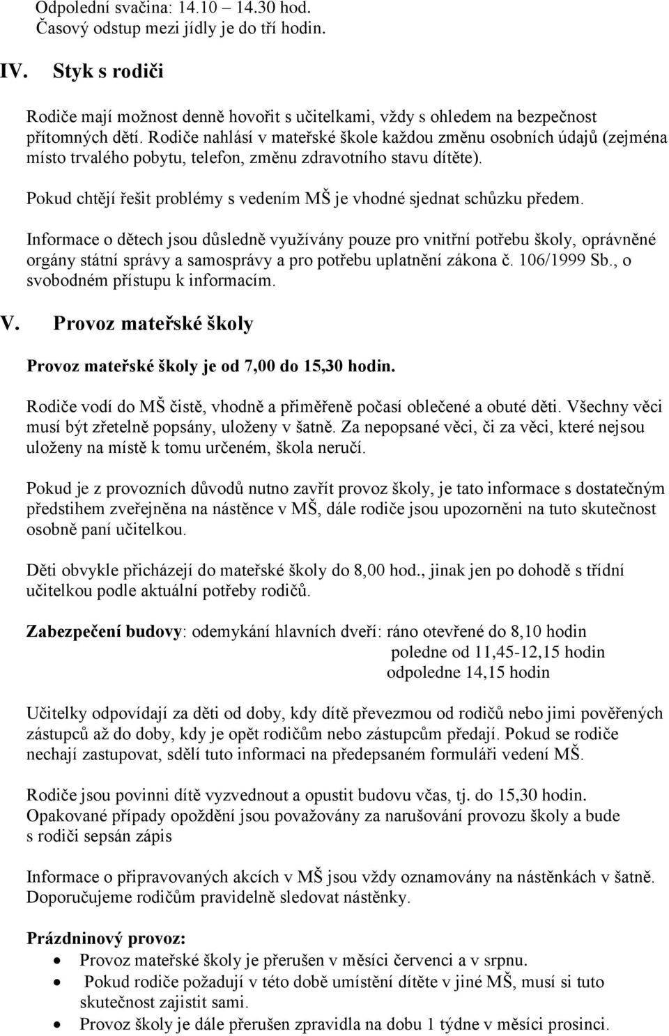 Pokud chtějí řešit problémy s vedením MŠ je vhodné sjednat schůzku předem.