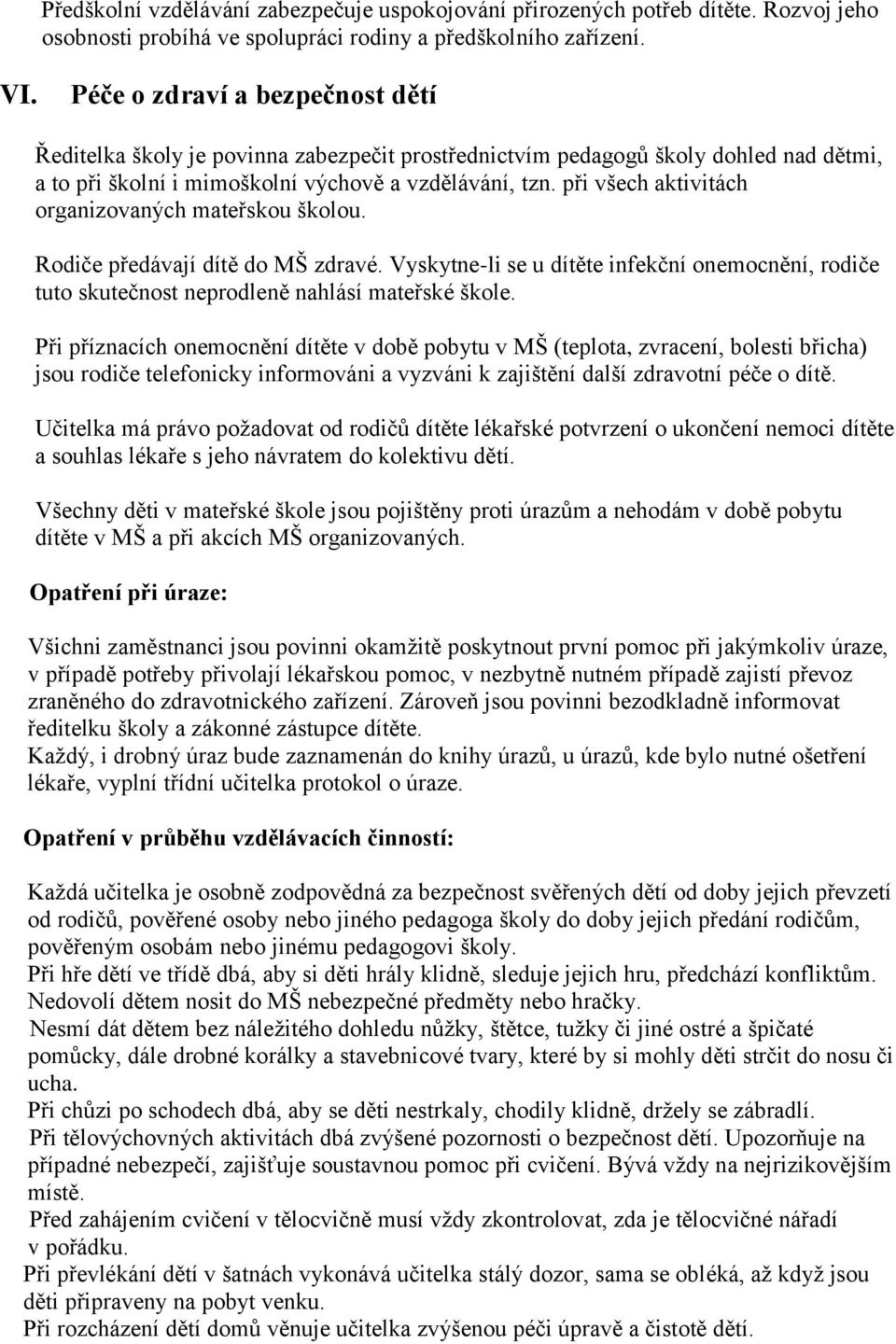 při všech aktivitách organizovaných mateřskou školou. Rodiče předávají dítě do MŠ zdravé. Vyskytne-li se u dítěte infekční onemocnění, rodiče tuto skutečnost neprodleně nahlásí mateřské škole.