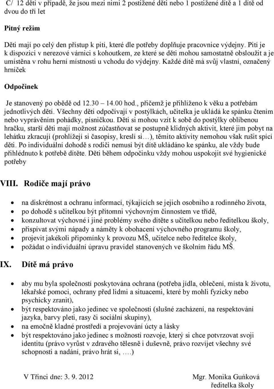 Každé dítě má svůj vlastní, označený hrníček Odpočinek Je stanovený po obědě od 12.30 14.00 hod., přičemž je přihlíženo k věku a potřebám jednotlivých dětí.