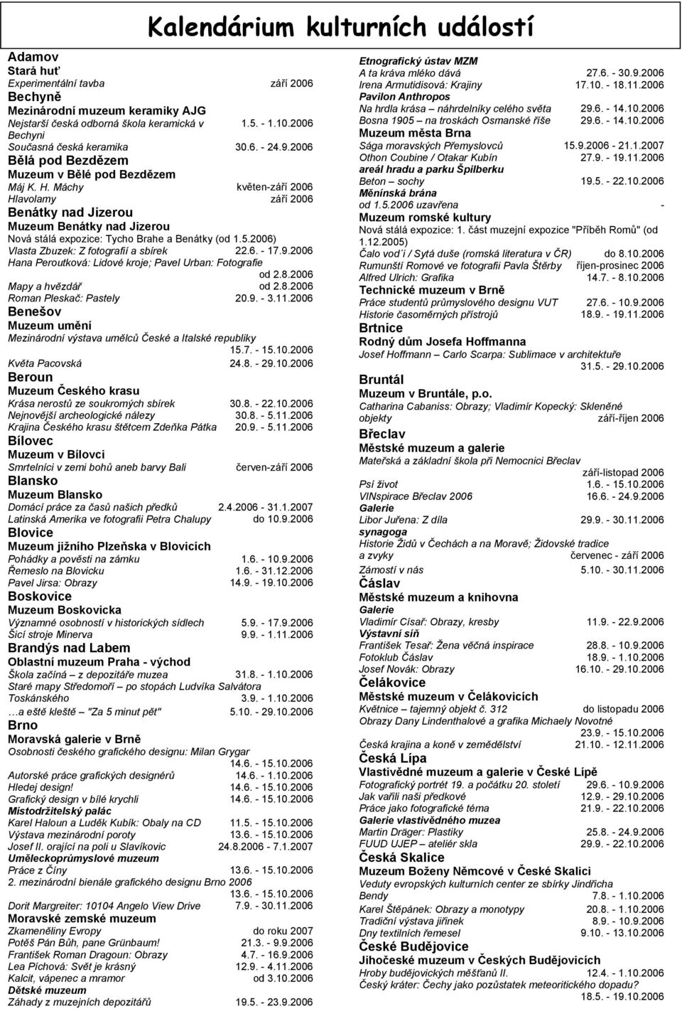 Máchy květen-září 2006 Hlavolamy září 2006 Benátky nad Jizerou Muzeum Benátky nad Jizerou Nová stálá expozice: Tycho Brahe a Benátky (od 1.5.2006) Vlasta Zbuzek: Z fotografií a sbírek 22.6. - 17.9.