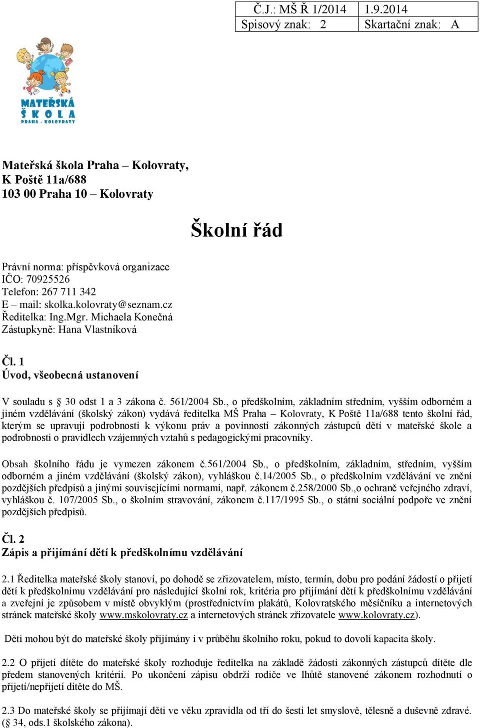 kolovraty@seznam.cz Ředitelka: Ing.Mgr. Michaela Konečná Zástupkyně: Hana Vlastníková Školní řád Čl. 1 Úvod, všeobecná ustanovení V souladu s 30 odst 1 a 3 zákona č. 561/2004 Sb.