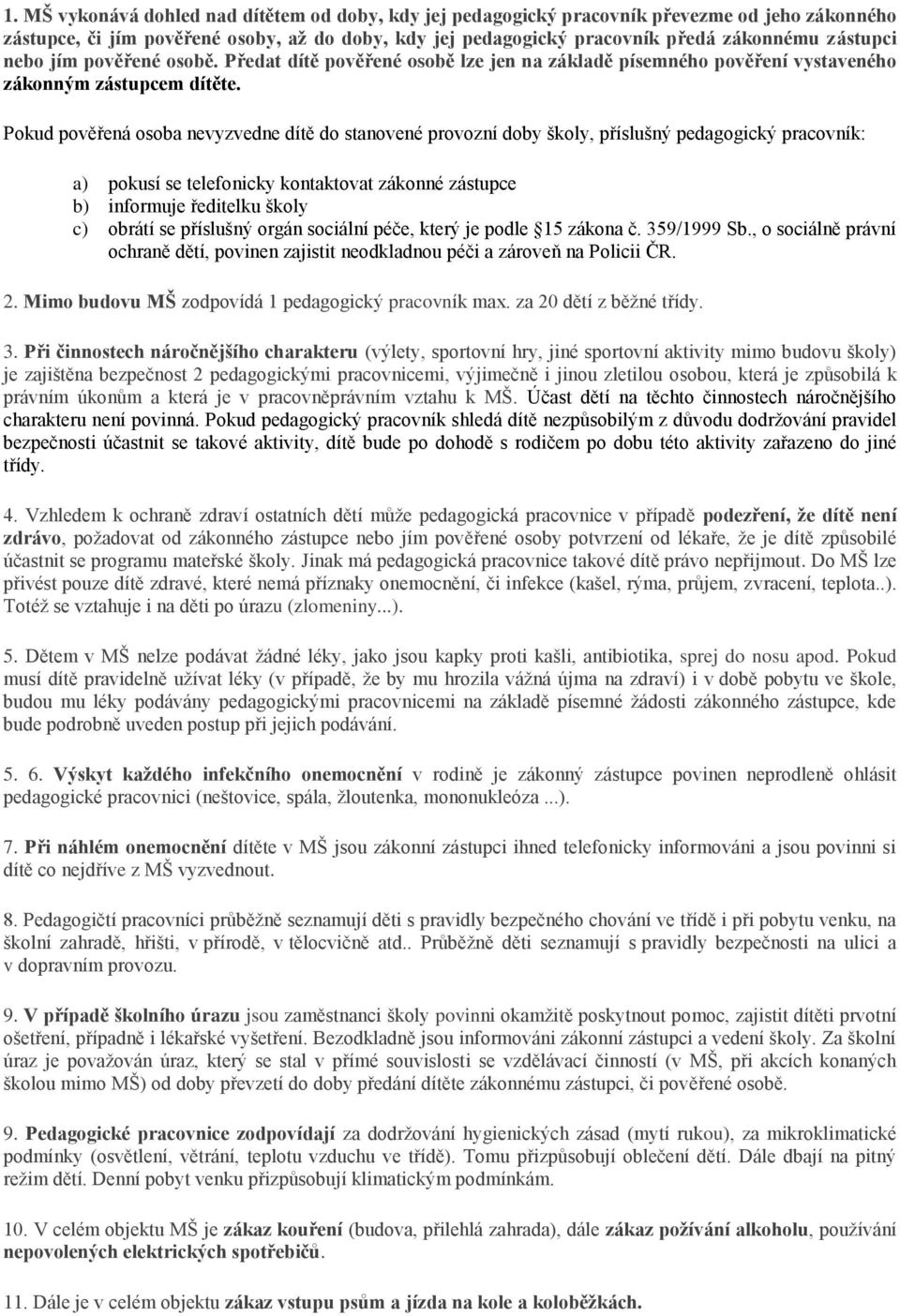 Pokud pověřená osoba nevyzvedne dítě do stanovené provozní doby školy, příslušný pedagogický pracovník: a) pokusí se telefonicky kontaktovat zákonné zástupce b) informuje ředitelku školy c) obrátí se