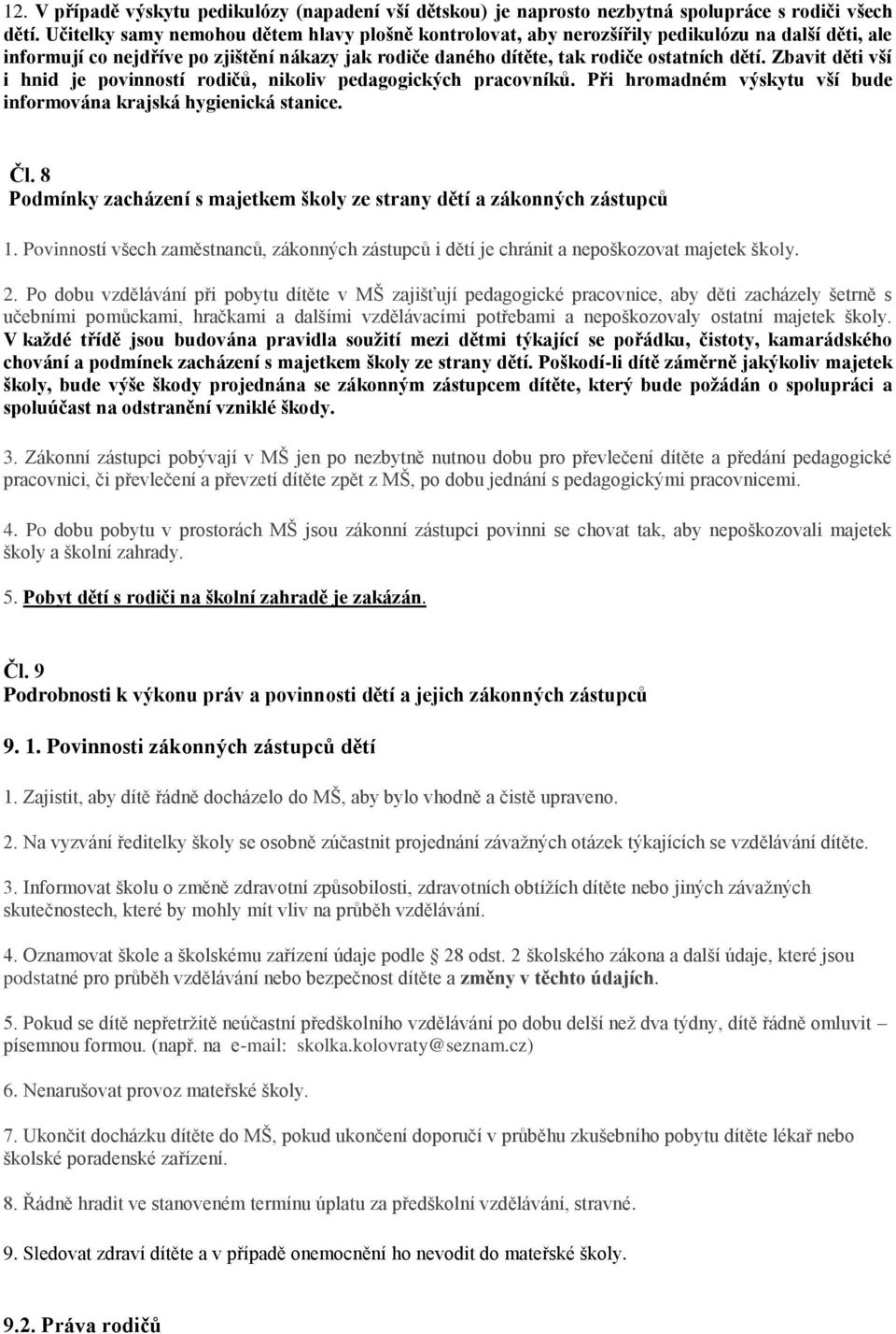 Zbavit děti vší i hnid je povinností rodičů, nikoliv pedagogických pracovníků. Při hromadném výskytu vší bude informována krajská hygienická stanice. Čl.