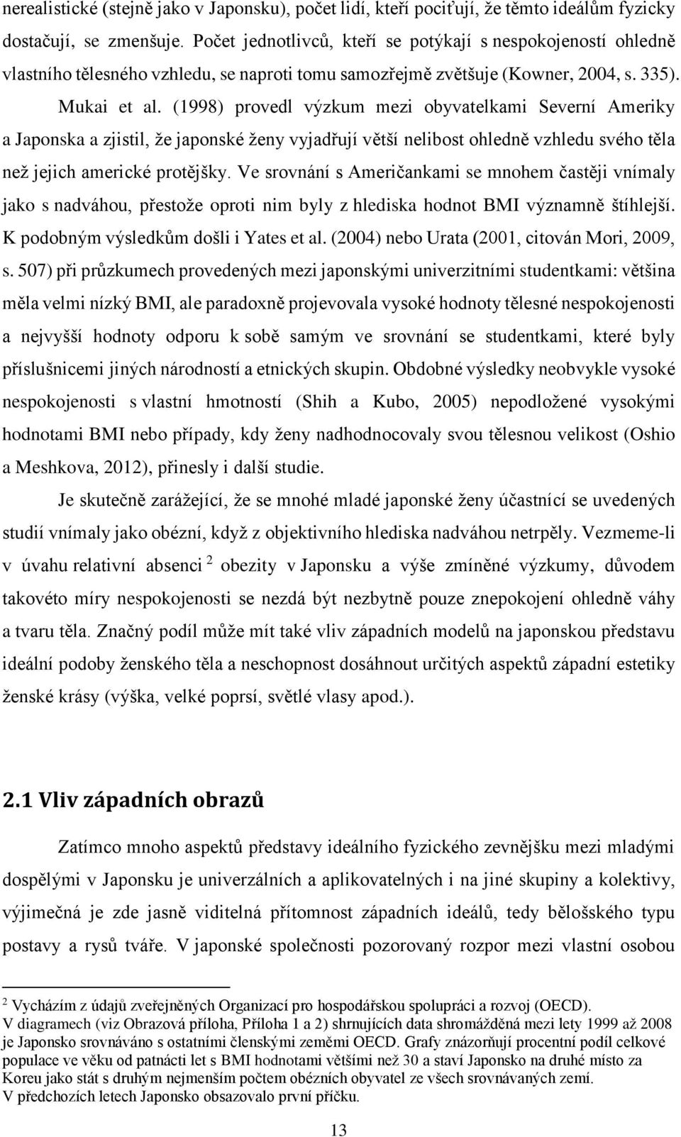 (1998) provedl výzkum mezi obyvatelkami Severní Ameriky a Japonska a zjistil, že japonské ženy vyjadřují větší nelibost ohledně vzhledu svého těla než jejich americké protějšky.