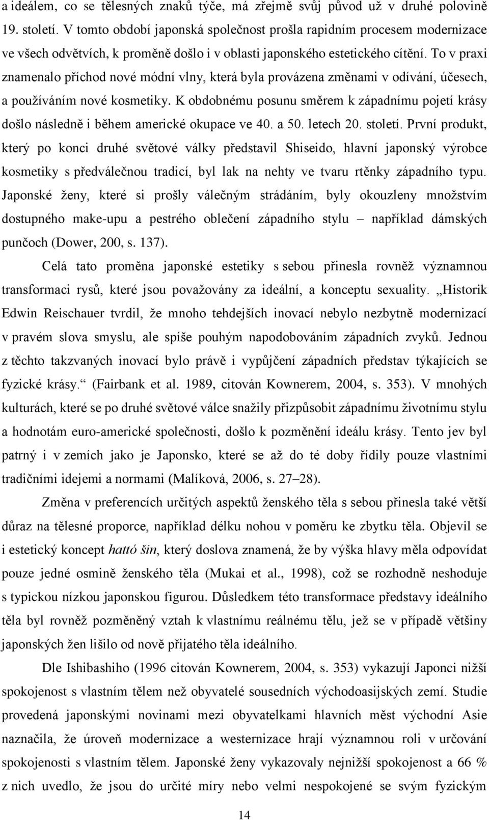 To v praxi znamenalo příchod nové módní vlny, která byla provázena změnami v odívání, účesech, a používáním nové kosmetiky.