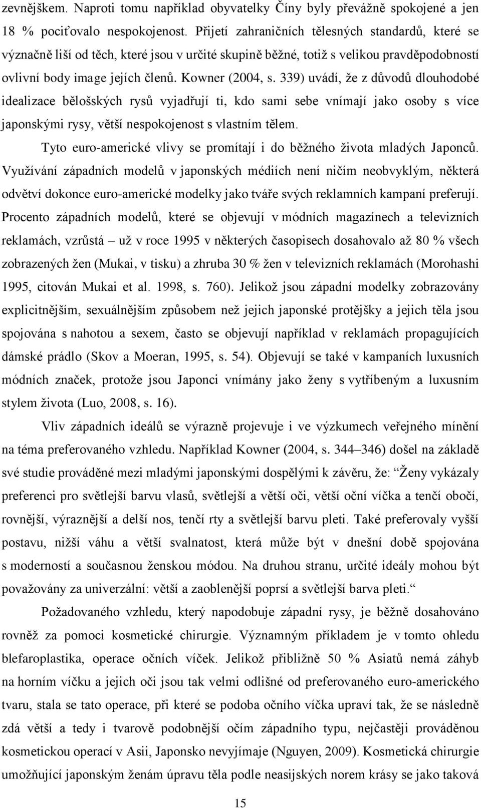 339) uvádí, že z důvodů dlouhodobé idealizace bělošských rysů vyjadřují ti, kdo sami sebe vnímají jako osoby s více japonskými rysy, větší nespokojenost s vlastním tělem.