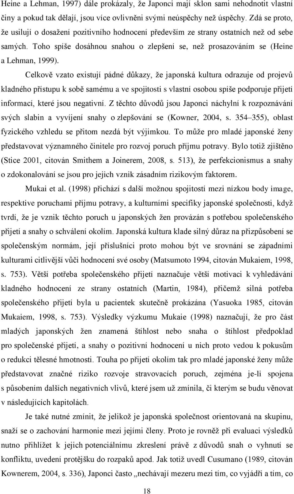 Celkově vzato existují pádné důkazy, že japonská kultura odrazuje od projevů kladného přístupu k sobě samému a ve spojitosti s vlastní osobou spíše podporuje přijetí informací, které jsou negativní.