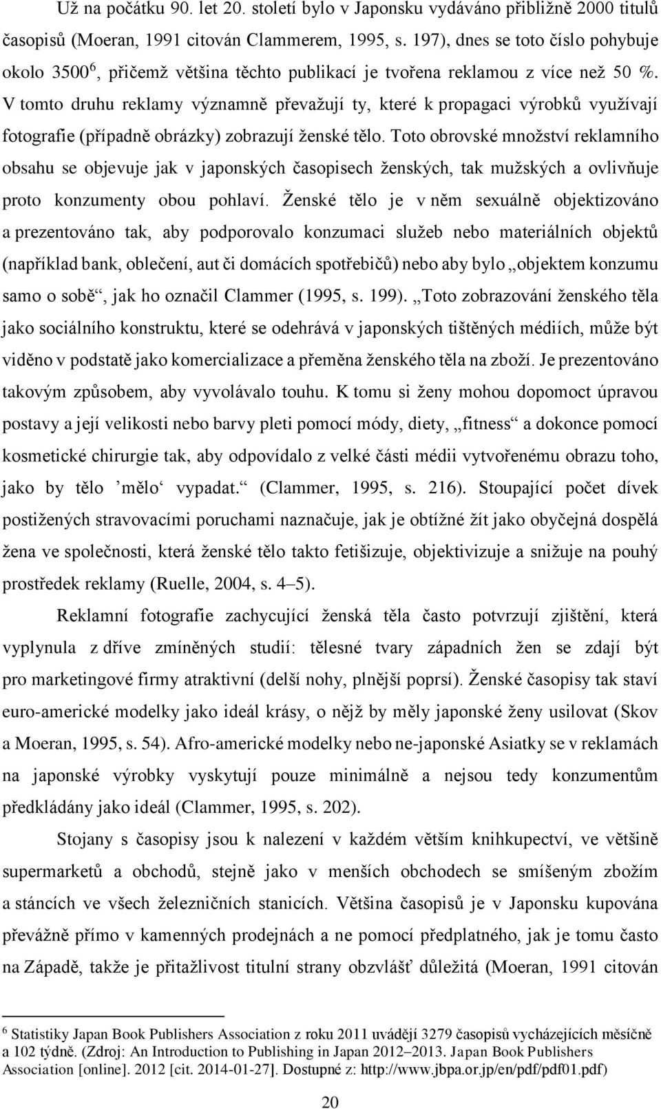 V tomto druhu reklamy významně převažují ty, které k propagaci výrobků využívají fotografie (případně obrázky) zobrazují ženské tělo.