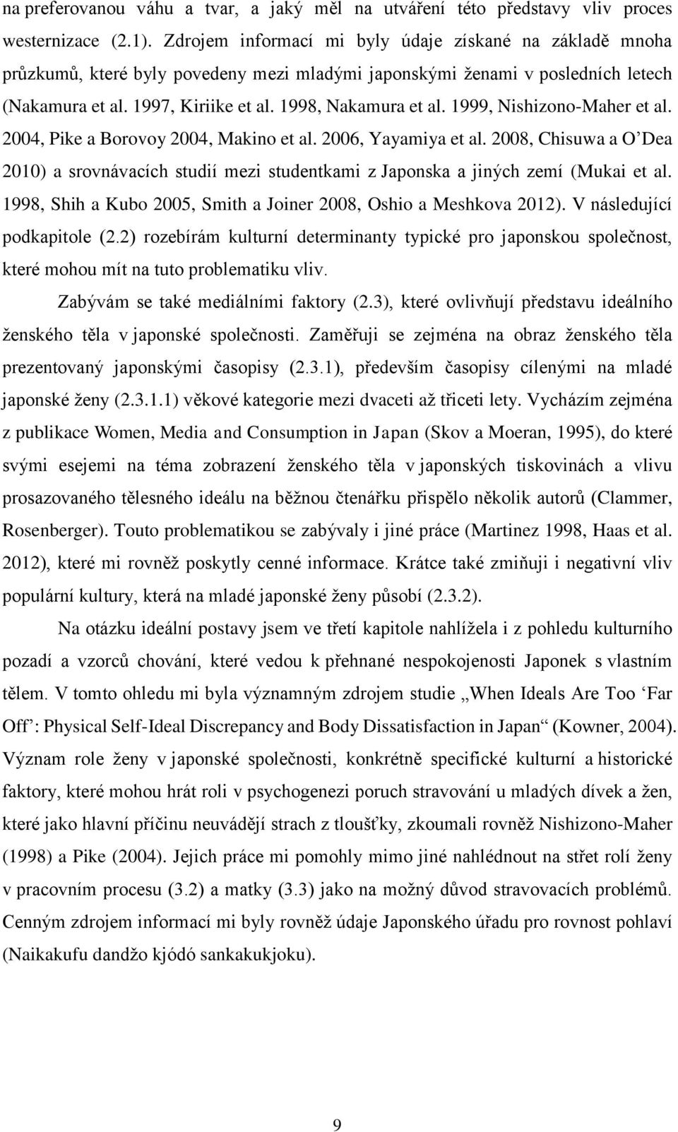 1999, Nishizono-Maher et al. 2004, Pike a Borovoy 2004, Makino et al. 2006, Yayamiya et al. 2008, Chisuwa a O Dea 2010) a srovnávacích studií mezi studentkami z Japonska a jiných zemí (Mukai et al.