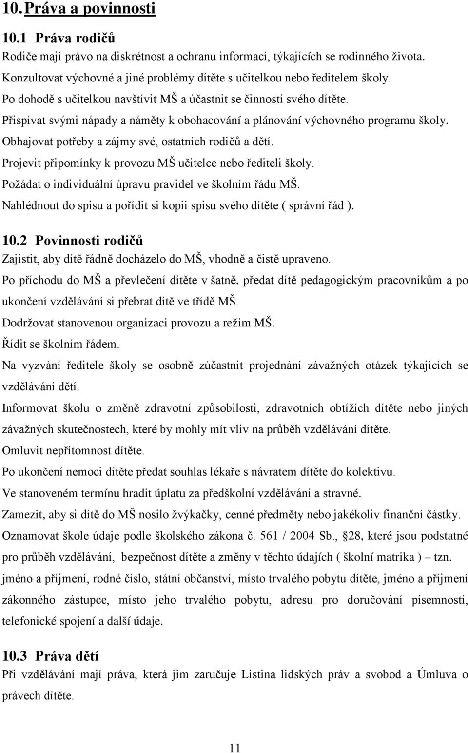 Přispívat svými nápady a náměty k obohacování a plánování výchovného programu školy. Obhajovat potřeby a zájmy své, ostatních rodičů a dětí.