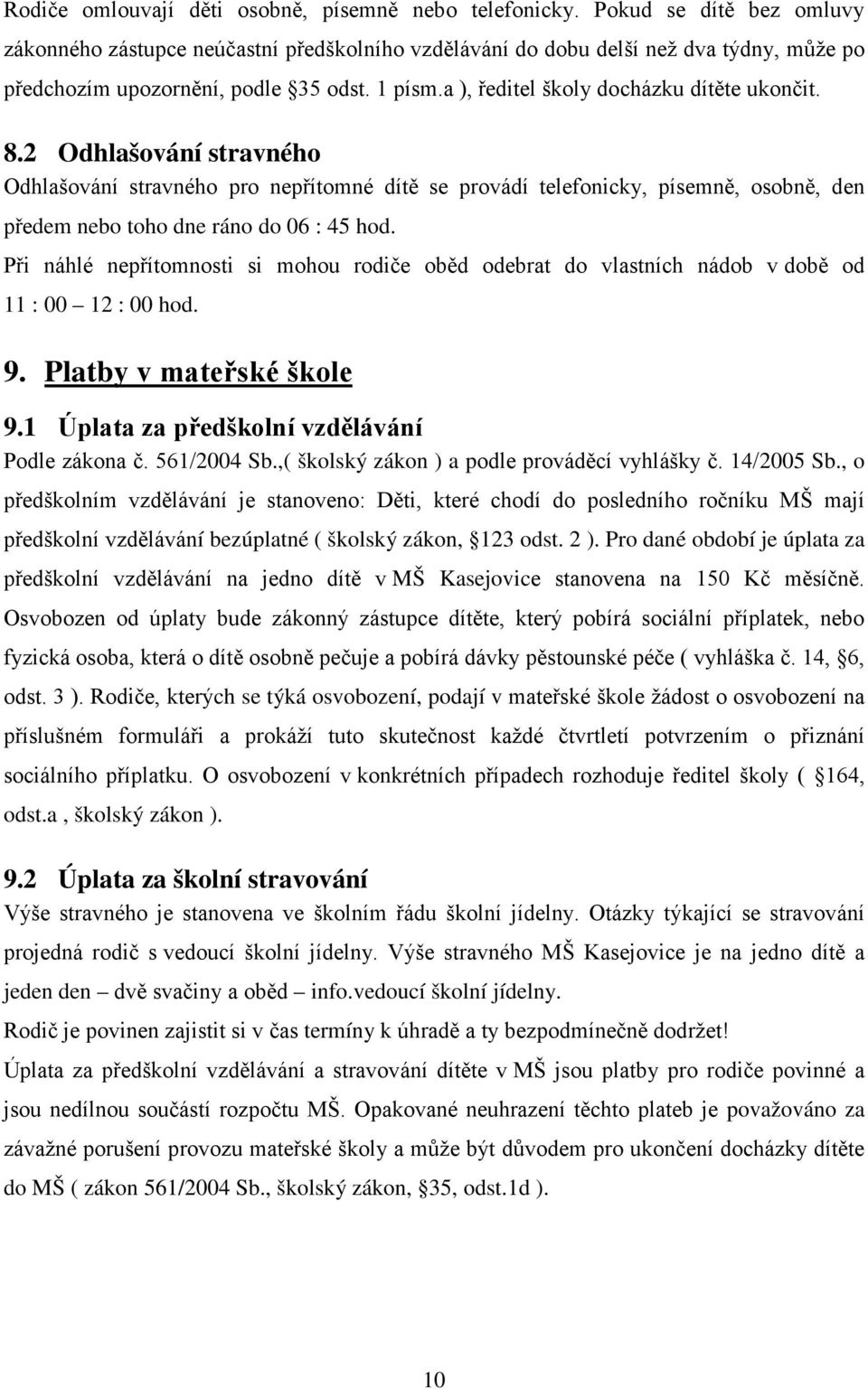 a ), ředitel školy docházku dítěte ukončit. 8.2 Odhlašování stravného Odhlašování stravného pro nepřítomné dítě se provádí telefonicky, písemně, osobně, den předem nebo toho dne ráno do 06 : 45 hod.