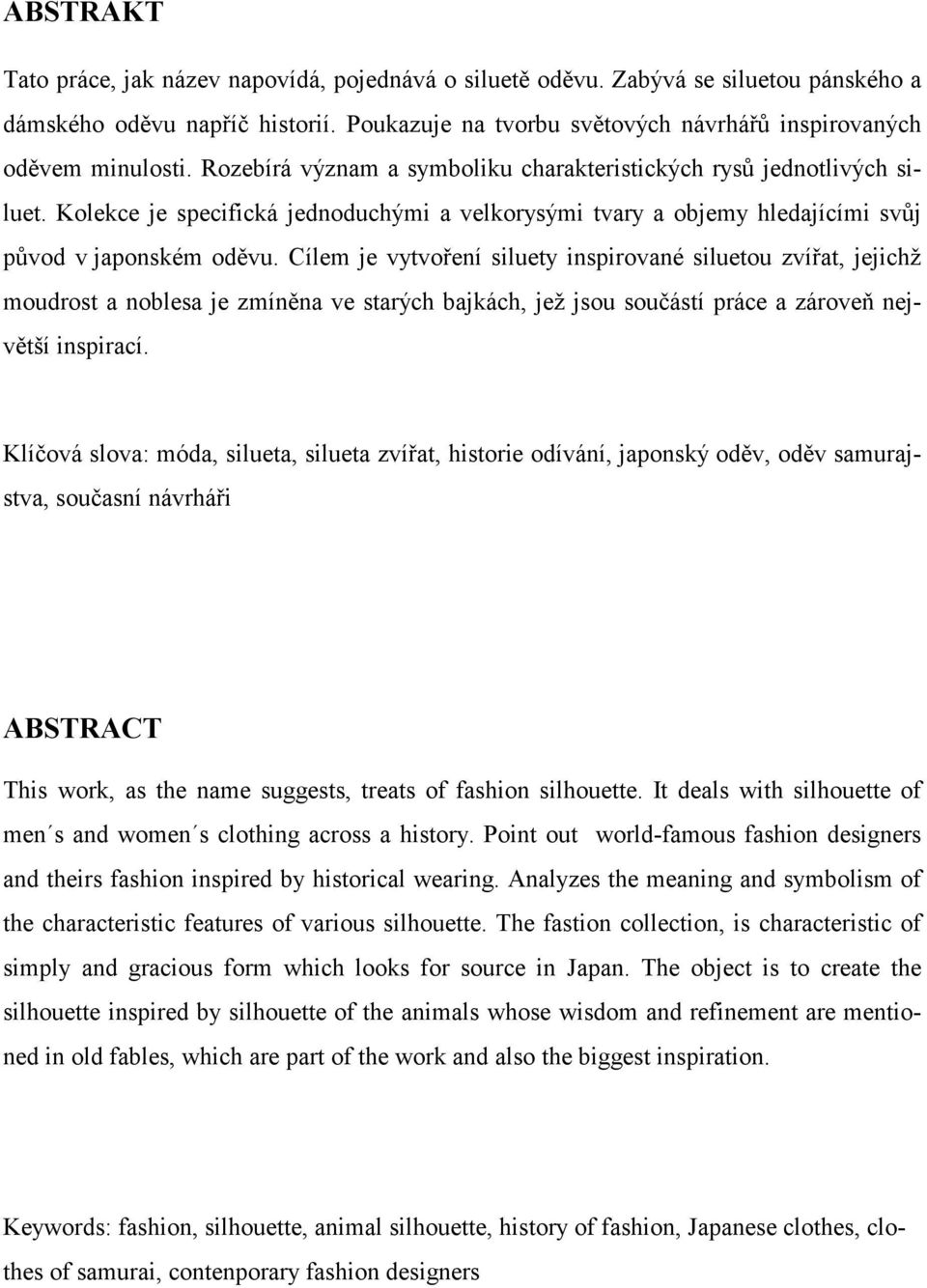 Cílem je vytvoření siluety inspirované siluetou zvířat, jejichž moudrost a noblesa je zmíněna ve starých bajkách, jež jsou součástí práce a zároveň největší inspirací.