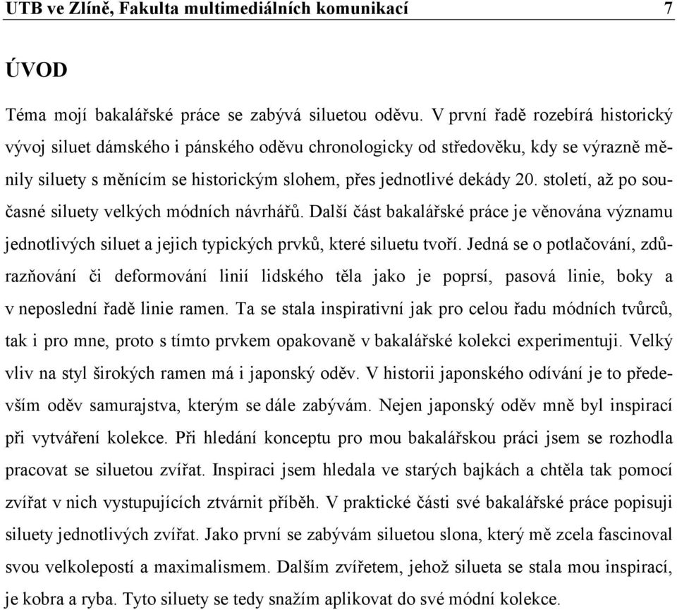 století, až po současné siluety velkých módních návrhářů. Další část bakalářské práce je věnována významu jednotlivých siluet a jejich typických prvků, které siluetu tvoří.