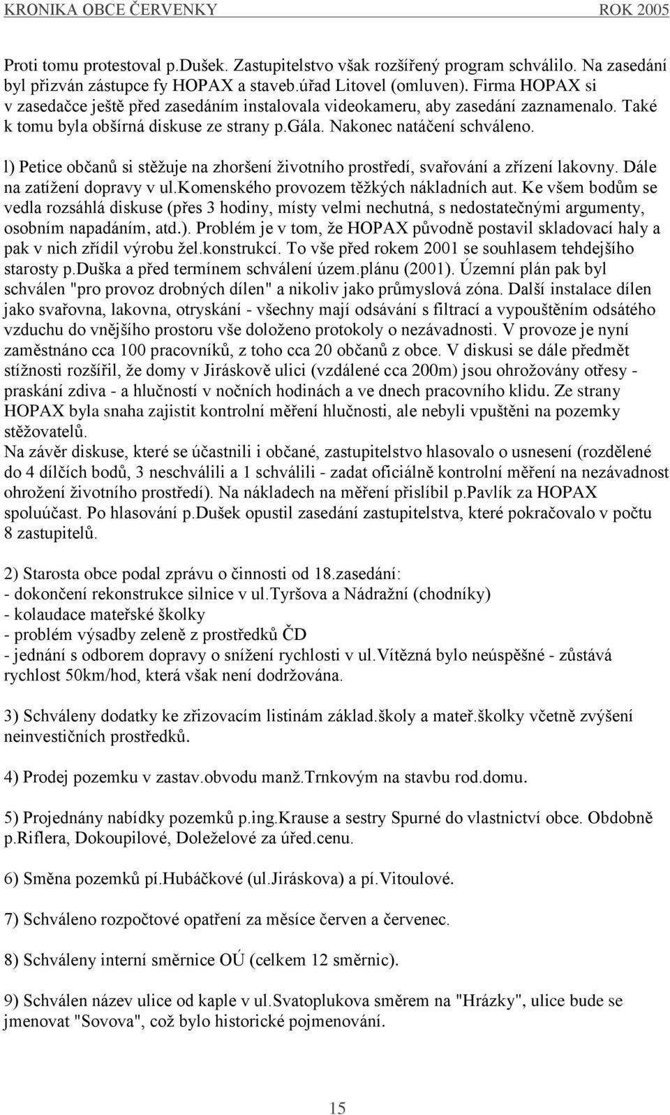 l) Petice občanů si stěţuje na zhoršení ţivotního prostředí, svařování a zřízení lakovny. Dále na zatíţení dopravy v ul.komenského provozem těţkých nákladních aut.