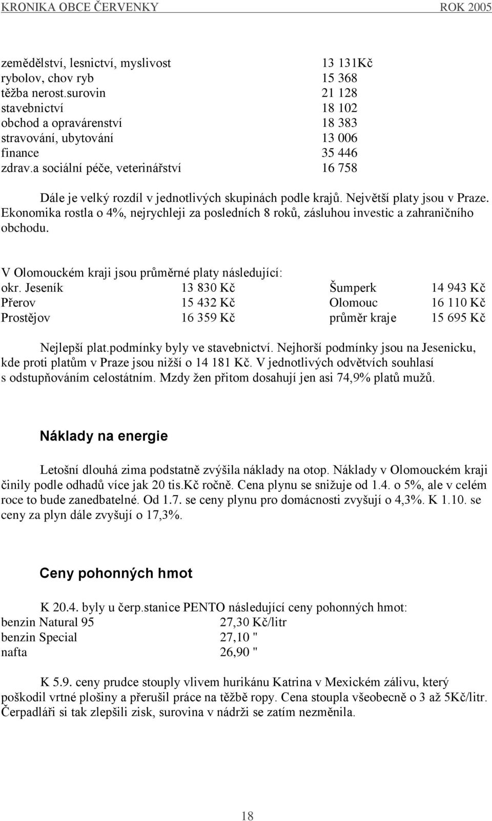 Ekonomika rostla o 4%, nejrychleji za posledních 8 roků, zásluhou investic a zahraničního obchodu. V Olomouckém kraji jsou průměrné platy následující: okr.