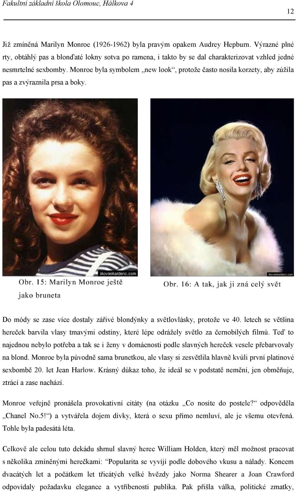 Monroe byla symbolem new look, protože často nosila korzety, aby zúžila pas a zvýraznila prsa a boky. Do módy se zase více dostaly zářivé blondýnky a světlovlásky, protože ve 40.