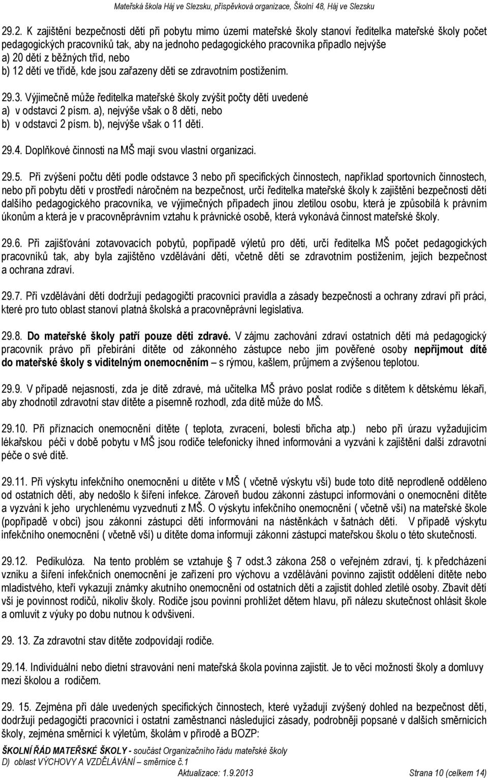 a), nejvýše však o 8 dětí, nebo b) v odstavci 2 písm. b), nejvýše však o 11 dětí. 29.4. Doplňkové činnosti na MŠ mají svou vlastní organizaci. 29.5.